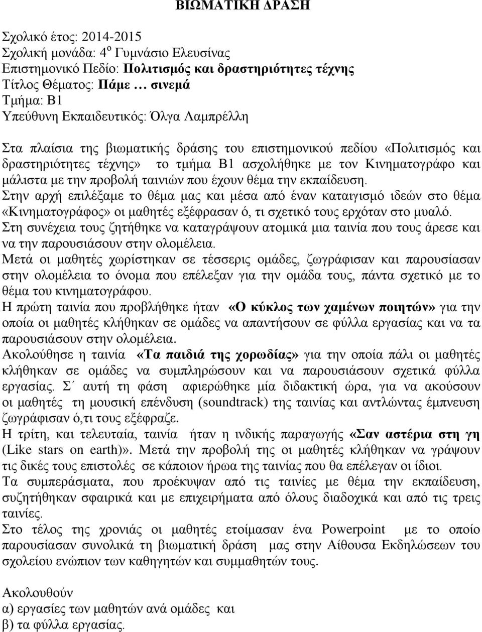 έχουν θέμα την εκπαίδευση. Στην αρχή επιλέξαμε το θέμα μας και μέσα από έναν καταιγισμό ιδεών στο θέμα «Κινηματογράφος» οι μαθητές εξέφρασαν ό, τι σχετικό τους ερχόταν στο μυαλό.