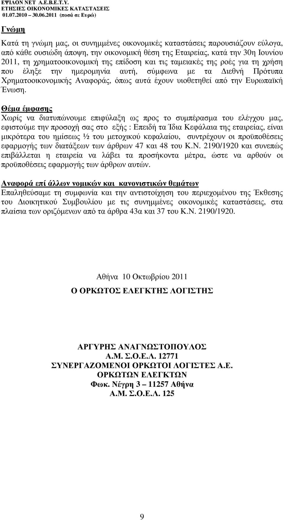 Θέµα έµφασης Χωρίς να διατυπώνουµε επιφύλαξη ως προς το συµπέρασµα του ελέγχου µας, εφιστούµε την προσοχή σας στο εξής : Επειδή τα Ίδια Κεφάλαια της εταιρείας, είναι µικρότερα του ηµίσεως ½ του