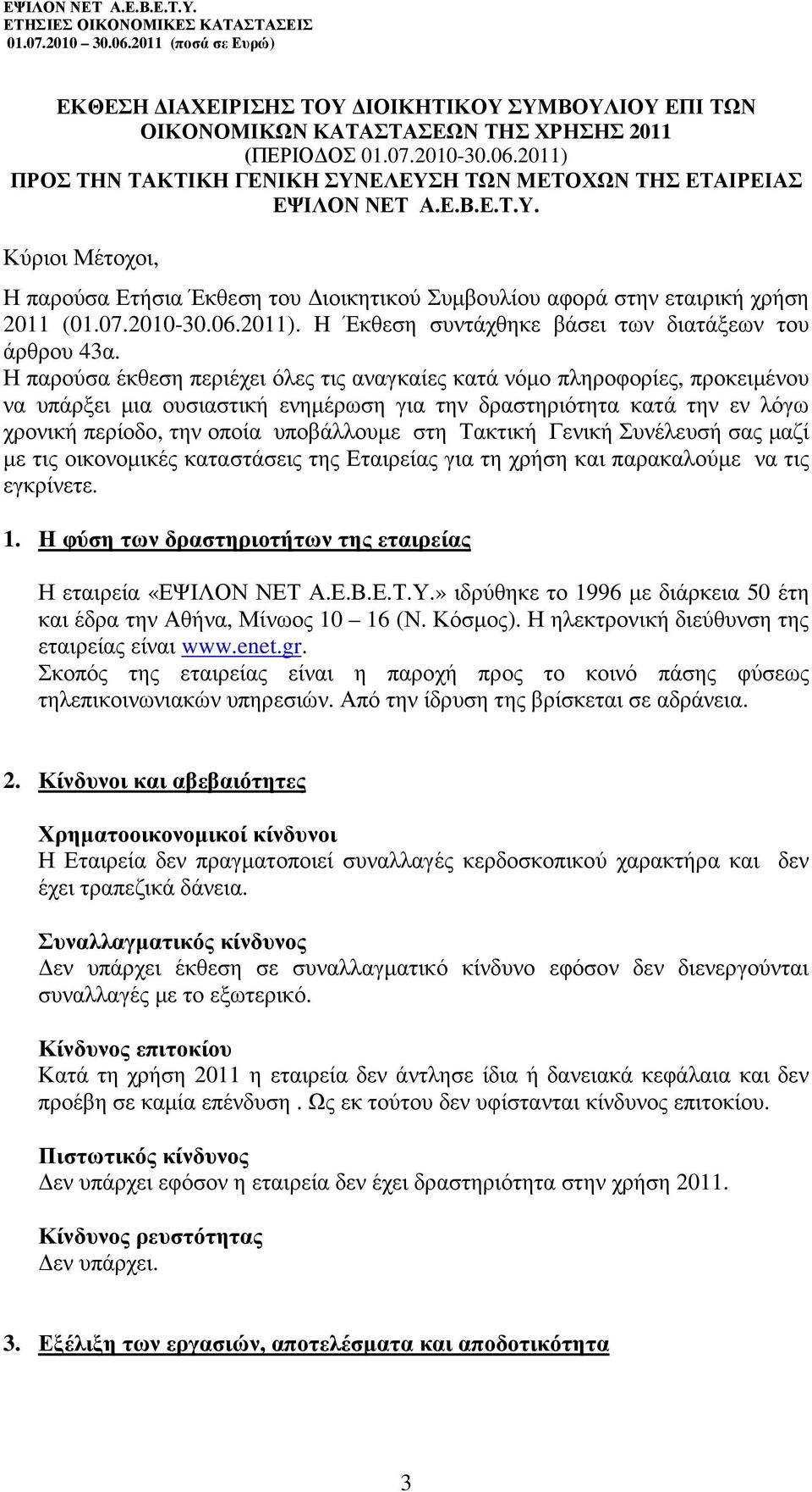 Η παρούσα έκθεση περιέχει όλες τις αναγκαίες κατά νόµο πληροφορίες, προκειµένου να υπάρξει µια ουσιαστική ενηµέρωση για την δραστηριότητα κατά την εν λόγω χρονική περίοδο, την οποία υποβάλλουµε στη