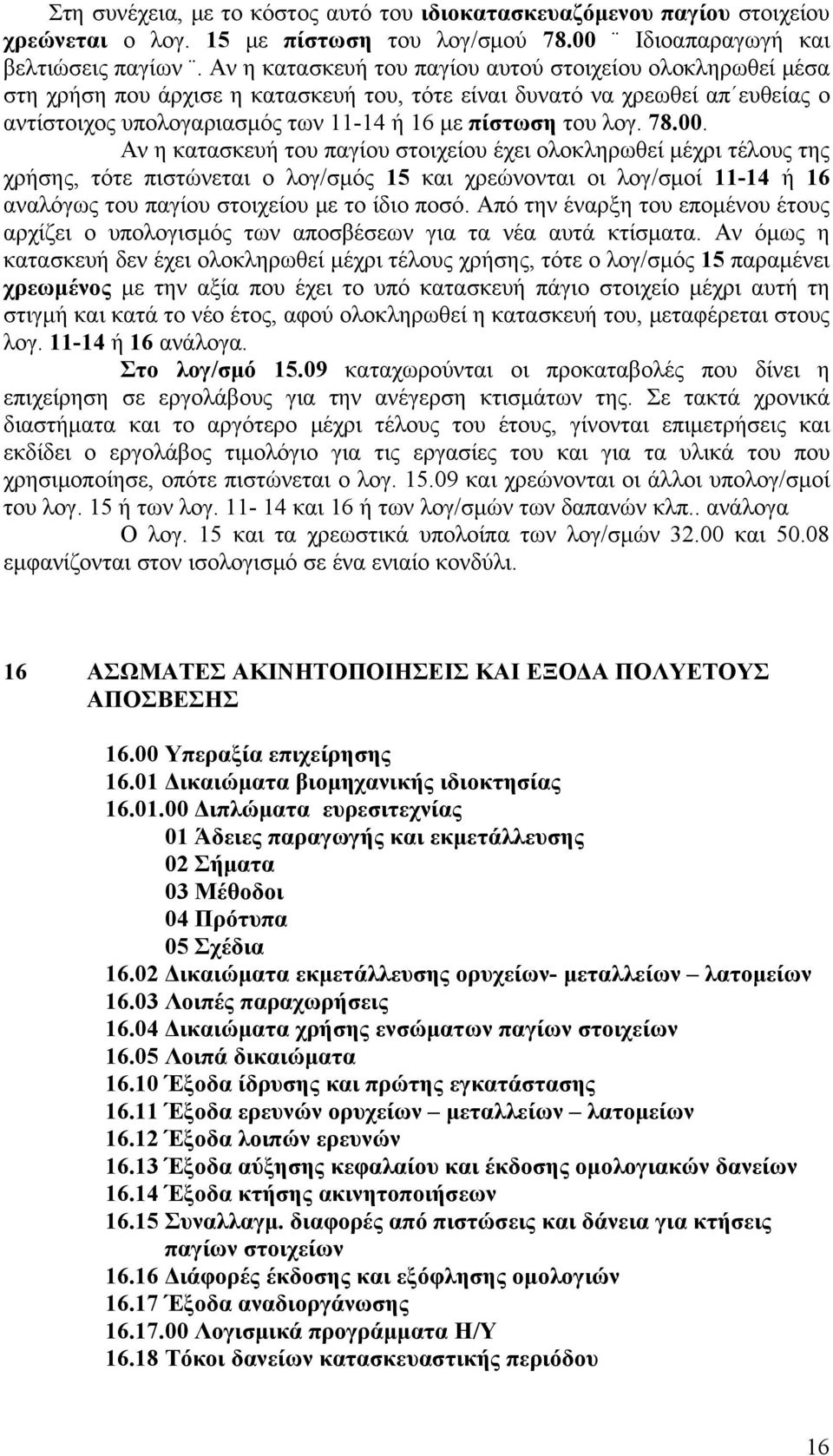 78.00. Αν η κατασκευή του παγίου στοιχείου έχει ολοκληρωθεί μέχρι τέλους της χρήσης, τότε πιστώνεται ο λογ/σμός 15 και χρεώνονται οι λογ/σμοί 11-14 ή 16 αναλόγως του παγίου στοιχείου με το ίδιο ποσό.