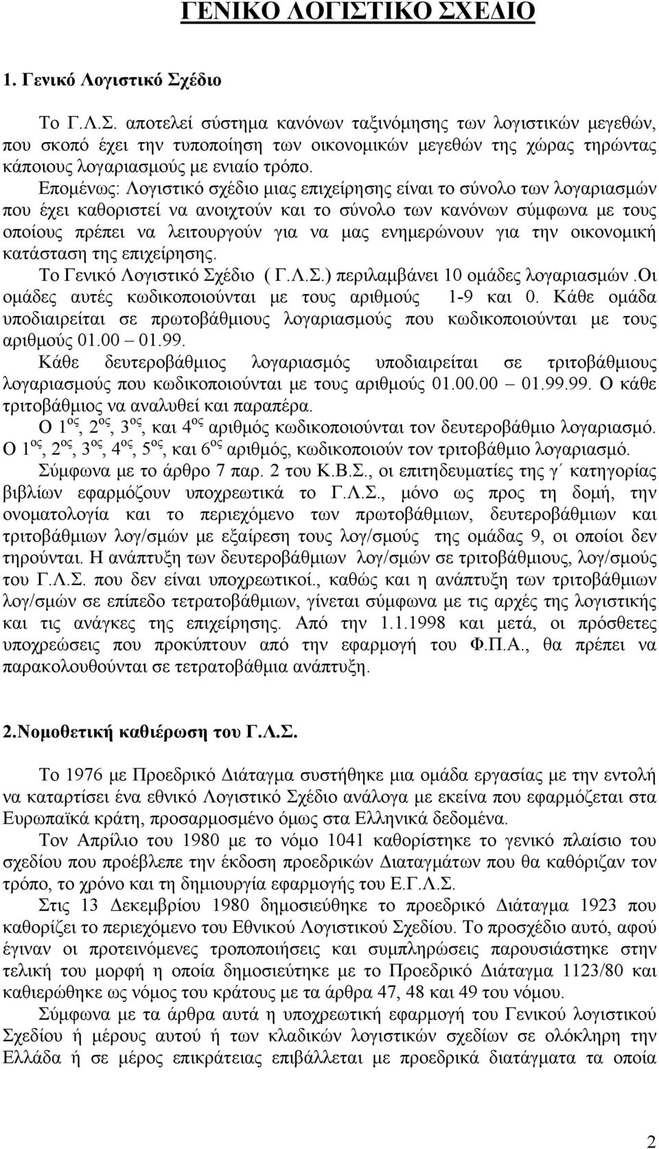 ενημερώνουν για την οικονομική κατάσταση της επιχείρησης. Το Γενικό Λογιστικό Σχέδιο ( Γ.Λ.Σ.) περιλαμβάνει 10 ομάδες λογαριασμών.οι ομάδες αυτές κωδικοποιούνται με τους αριθμούς 1-9 και 0.