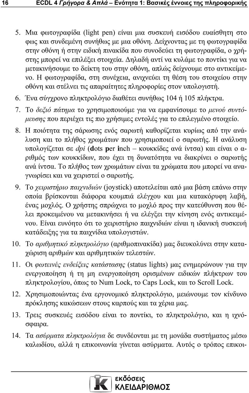 ηλαδή αντί να κυλάµε το ποντίκι για να µετακινήσουµε το δείκτη του στην οθόνη, απλώς δείχνουµε στο αντικείµενο.