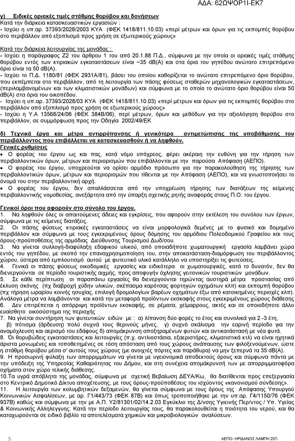 από 20.1.88 Π.Δ., σύμφωνα με την οποία οι οριακές τιμές στάθμης θορύβου εντός των κτιριακών εγκαταστάσεων είναι ~35 db(a) και στα όρια του γηπέδου ανώτατο επιτρεπόμενο όριο είναι τα 50 db(a).