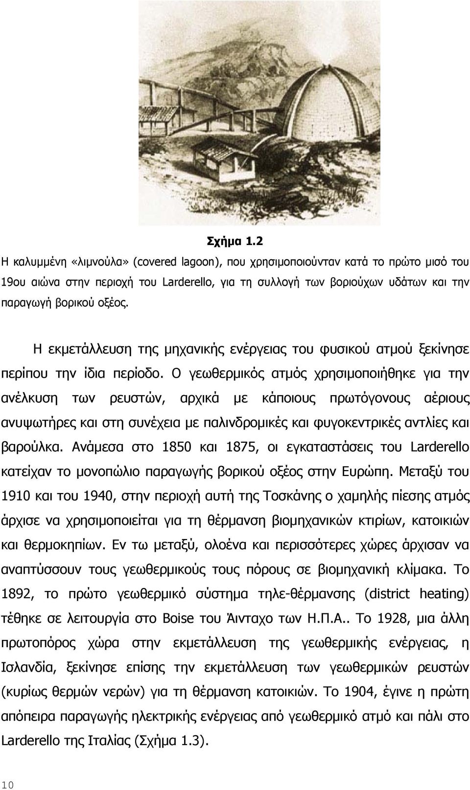 Η εκμετάλλευση της μηχανικής ενέργειας του φυσικού ατμού ξεκίνησε περίπου την ίδια περίοδο.