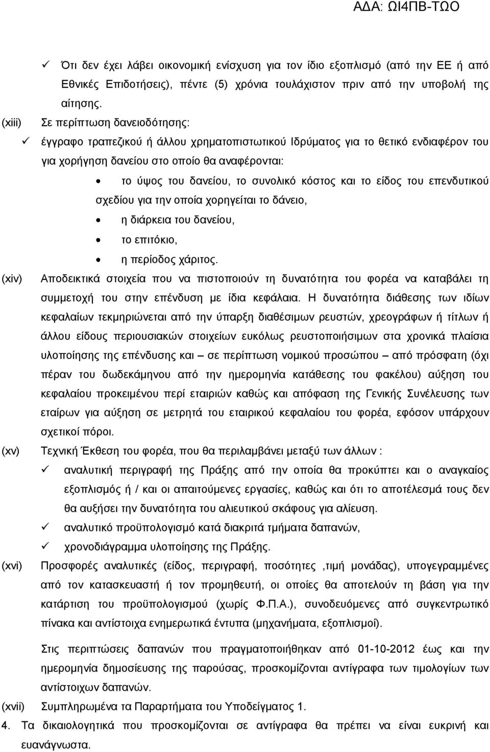 κόστος και το είδος του επενδυτικού σχεδίου για την οποία χορηγείται το δάνειο, η διάρκεια του δανείου, το επιτόκιο, η περίοδος χάριτος.