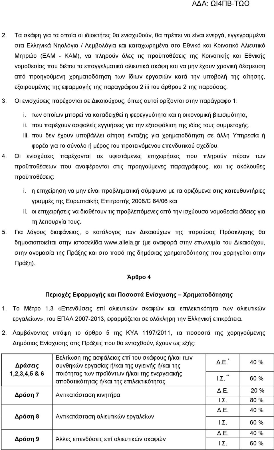 εργασιών κατά την υποβολή της αίτησης, εξαιρουμένης της εφαρμογής της παραγράφου 2 iii του άρθρου 2 της παρούσας. 3. Οι ενισχύσεις παρέχονται σε Δικαιούχους, όπως αυτοί ορίζονται στην παράγραφο 1: i.