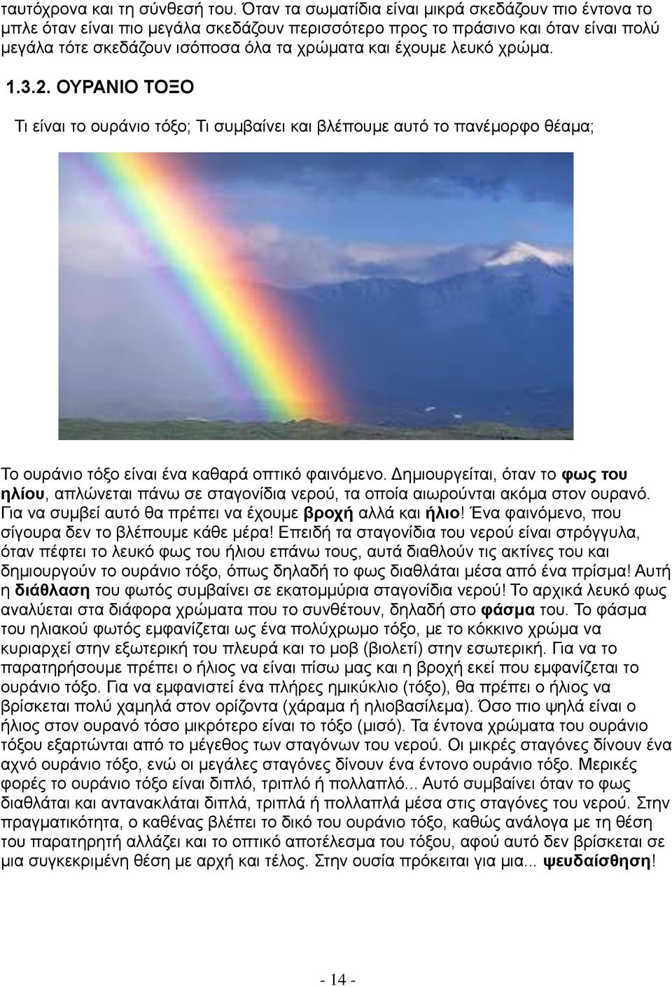 λευκό χρώμα. 1.3.2. ΟΥΡΑΝΙΟ ΤΟΞΟ Τι είναι το ουράνιο τόξο; Τι συμβαίνει και βλέπουμε αυτό το πανέμορφο θέαμα; Το ουράνιο τόξο είναι ένα καθαρά οπτικό φαινόμενο.