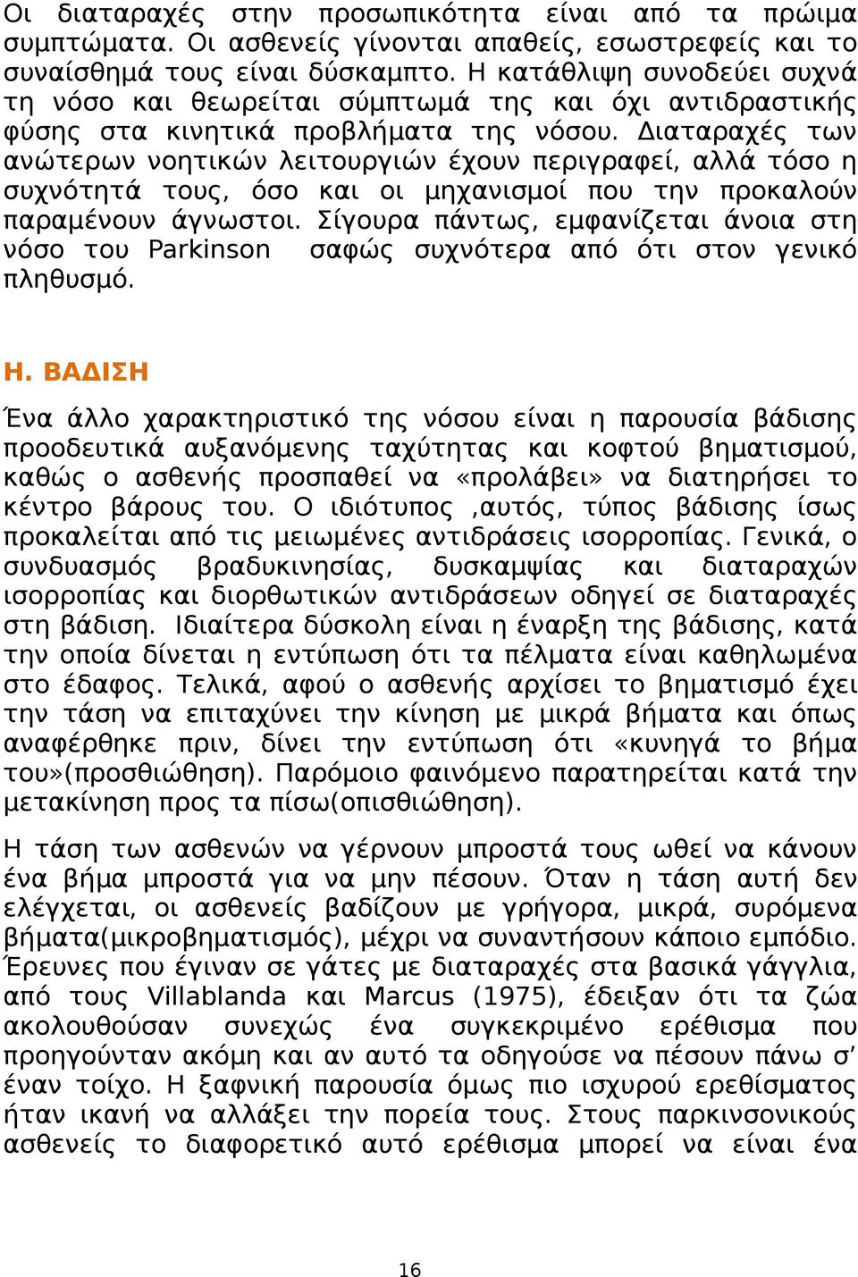 Διαταραχές των ανώτερων νοητικών λειτουργιών έχουν περιγραφεί, αλλά τόσο η συχνότητά τους, όσο και οι μηχανισμοί που την προκαλούν παραμένουν άγνωστοι.