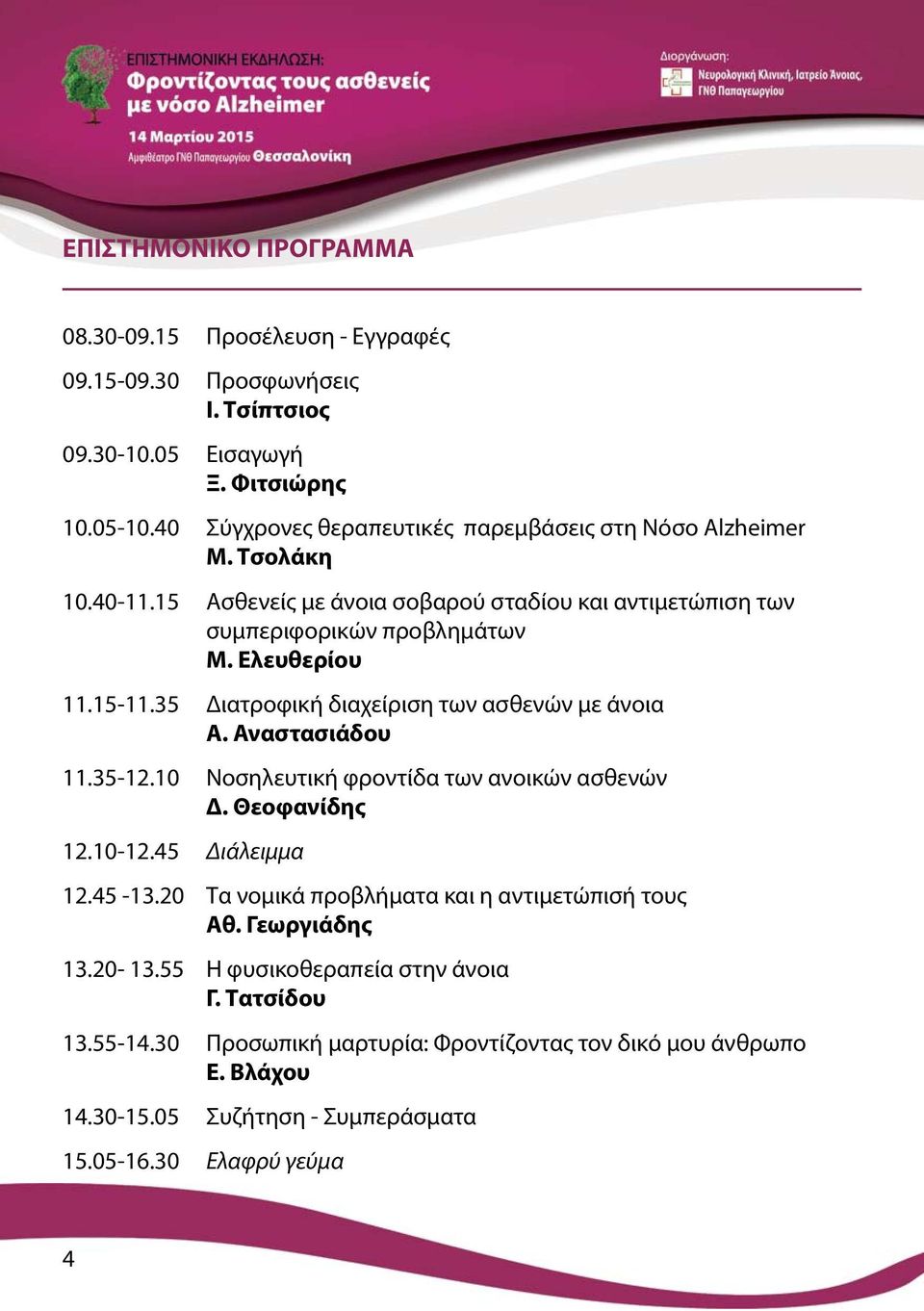 15-11.35 Διατροφική διαχείριση των ασθενών με άνοια Α. Αναστασιάδου 11.35-12.10 Νοσηλευτική φροντίδα των ανοικών ασθενών Δ. Θεοφανίδης 12.10-12.45 Διάλειμμα 12.45-13.