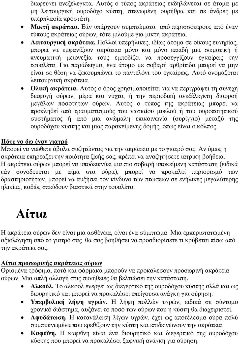 Πολλοί υπερήλικες, ιδίως άτομα σε οίκους ευγηρίας, μπορεί να εμφανίζουν ακράτεια μόνο και μόνο επειδή μια σωματική ή πνευματική μειονεξία τους εμποδίζει να προσεγγίζουν εγκαίρως την τουαλέτα.