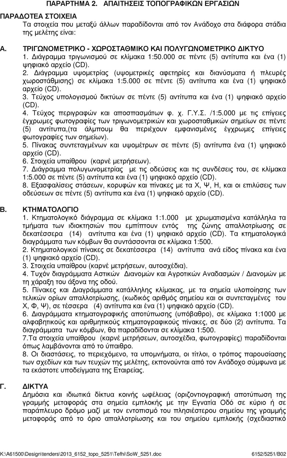 ιάγραµµα υψοµετρίας (υψοµετρικές αφετηρίες και διανύσµατα ή πλευρές χωροστάθµισης) σε κλίµακα 1:5.000 σε πέντε (5) αντίτυπα και ένα (1) ψηφιακό αρχείο (CD). 3.