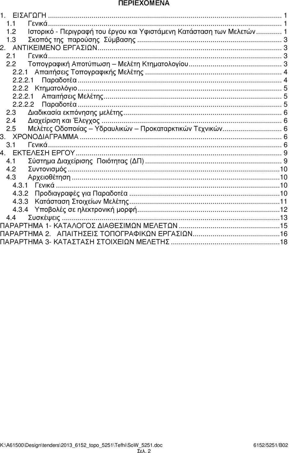 .. 5 2.2.2.2 Παραδοτέα... 5 2.3 ιαδικασία εκπόνησης µελέτης... 6 2.4 ιαχείριση και Έλεγχος... 6 2.5 Μελέτες Οδοποιίας Υδραυλικών Προκαταρκτικών Τεχνικών... 6 3. ΧΡΟΝΟ ΙΑΓΡΑΜΜΑ... 6 3.1 Γενικά... 6 4.