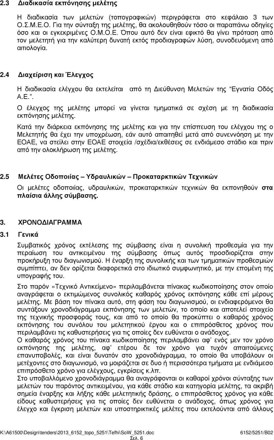 2.4 ιαχείριση και Έλεγχος Η διαδικασία ελέγχου θα εκτελείται από τη ιεύθυνση Μελετών της Εγνατία Οδός Α.Ε.. Ο έλεγχος της µελέτης µπορεί να γίνεται τµηµατικά σε σχέση µε τη διαδικασία εκπόνησης µελέτης.