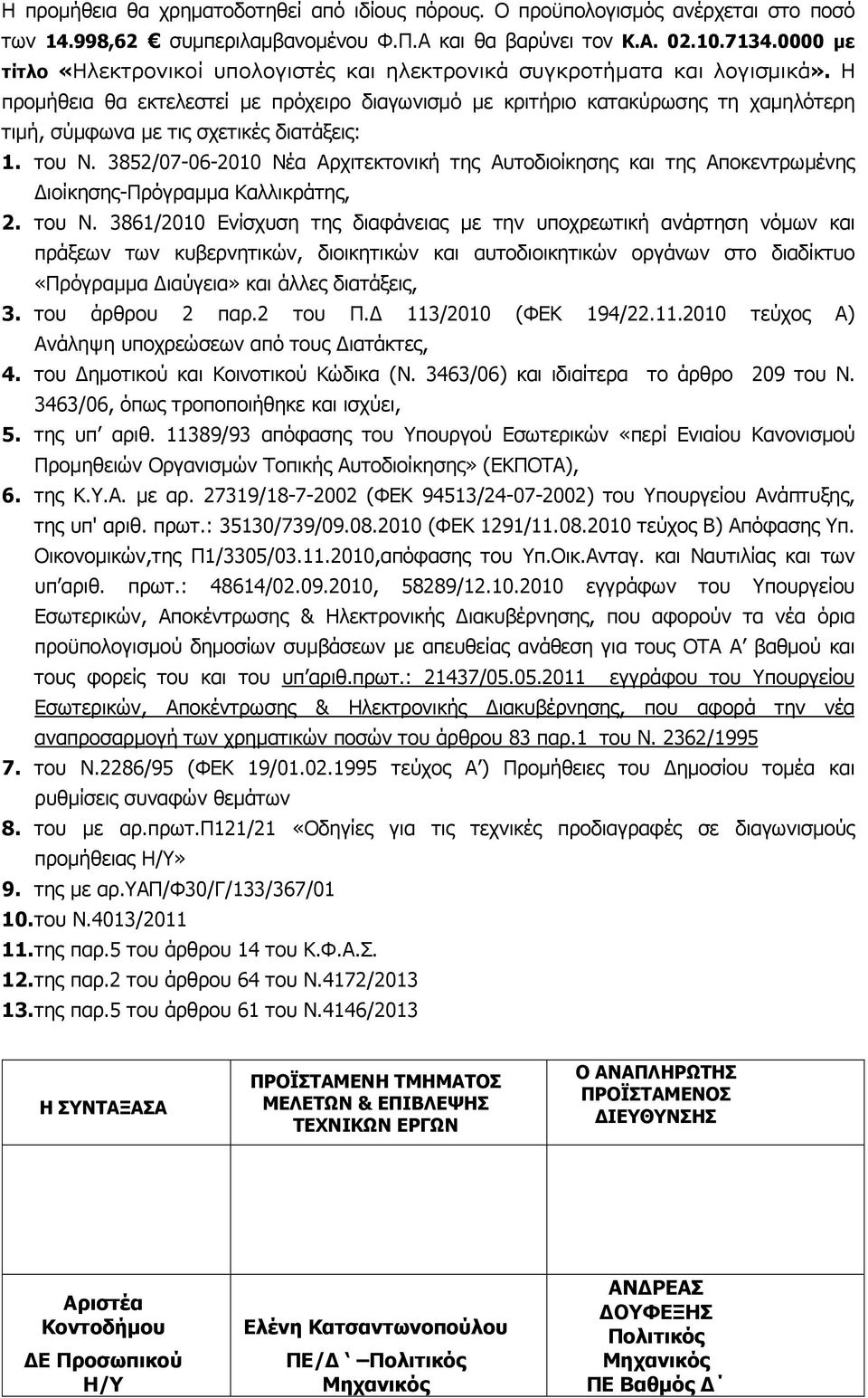 Η προµήθεια θα εκτελεστεί µε πρόχειρο διαγωνισµό µε κριτήριο κατακύρωσης τη χαµηλότερη τιµή, σύµφωνα µε τις σχετικές διατάξεις: 1. του Ν.