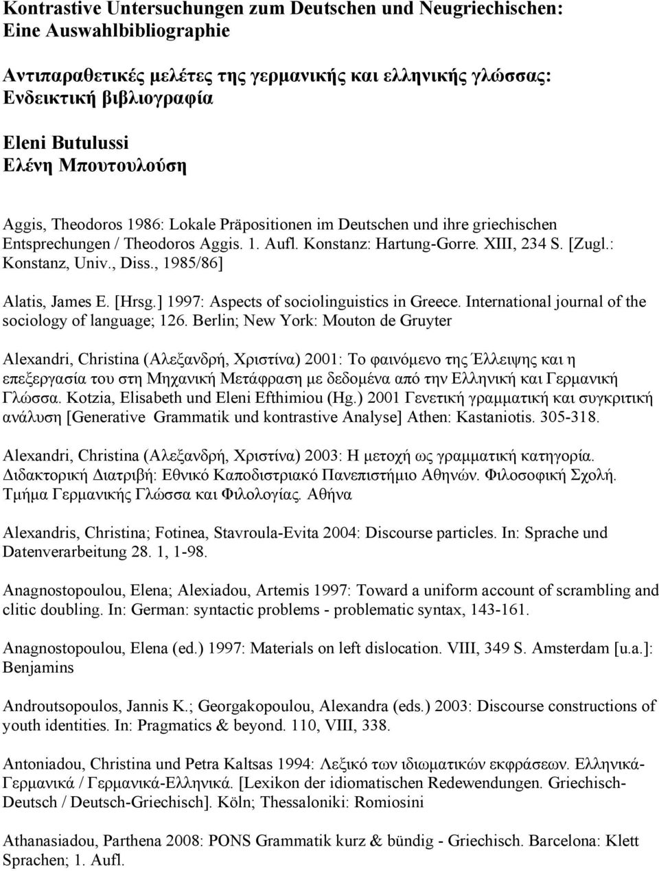 , Diss., 1985/86] Alatis, James E. [Hrsg.] 1997: Aspects of sociolinguistics in Greece. International journal of the sociology of language; 126.