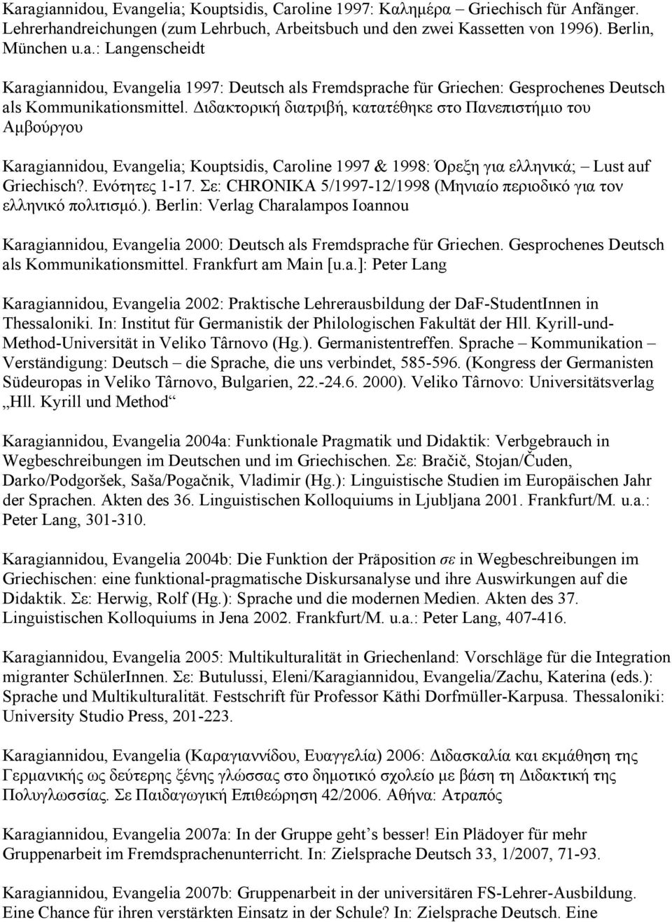 Σε: CHRONIKA 5/1997-12/1998 (Μηνιαίο περιοδικό για τον ελληνικό πολιτισμό.). Berlin: Verlag Charalampos Ioannou Karagiannidou, Evangelia 2000: Deutsch als Fremdsprache für Griechen.