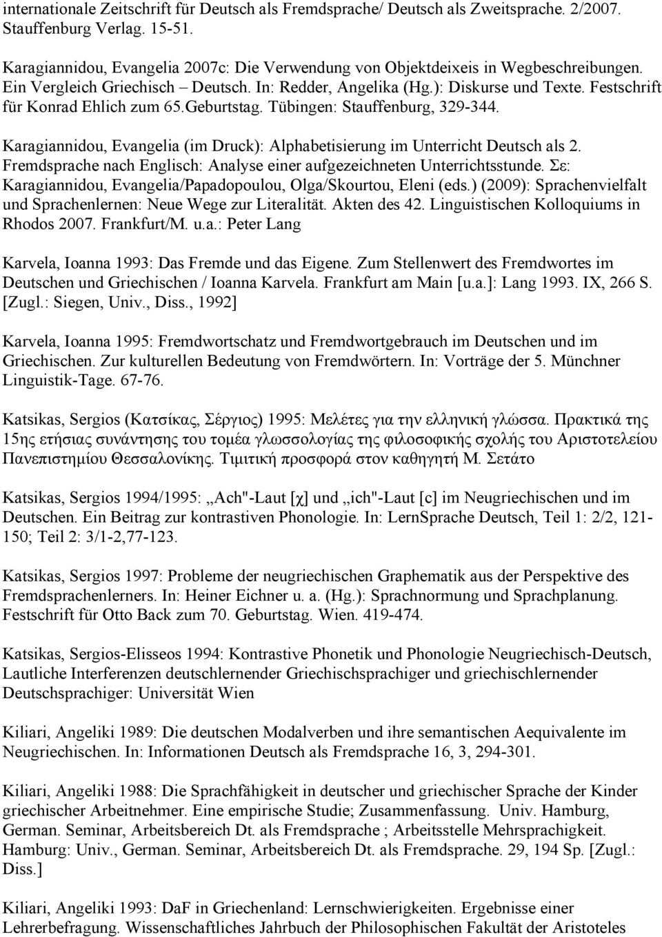 Festschrift für Konrad Ehlich zum 65.Geburtstag. Tübingen: Stauffenburg, 329-344. Karagiannidou, Evangelia (im Druck): Alphabetisierung im Unterricht Deutsch als 2.