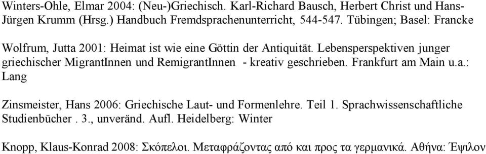 Lebensperspektiven junger griechischer MigrantInnen und RemigrantInnen - kreativ geschrieben. Frankfurt am Main u.a.: Lang Zinsmeister, Hans 2006: Griechische Laut- und Formenlehre.