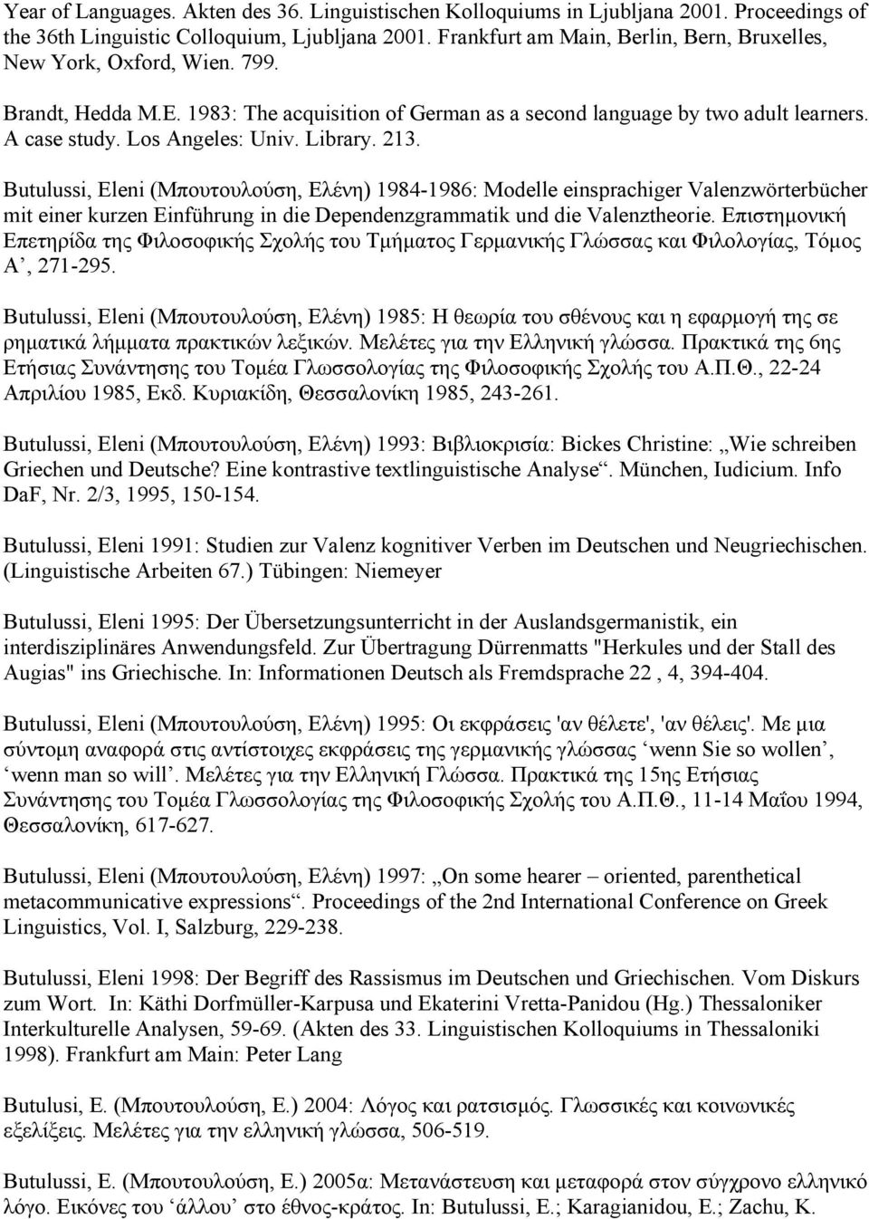 Library. 213. Butulussi, Eleni (Μπουτουλούση, Ελένη) 1984-1986: Modelle einsprachiger Valenzwörterbücher mit einer kurzen Einführung in die Dependenzgrammatik und die Valenztheorie.