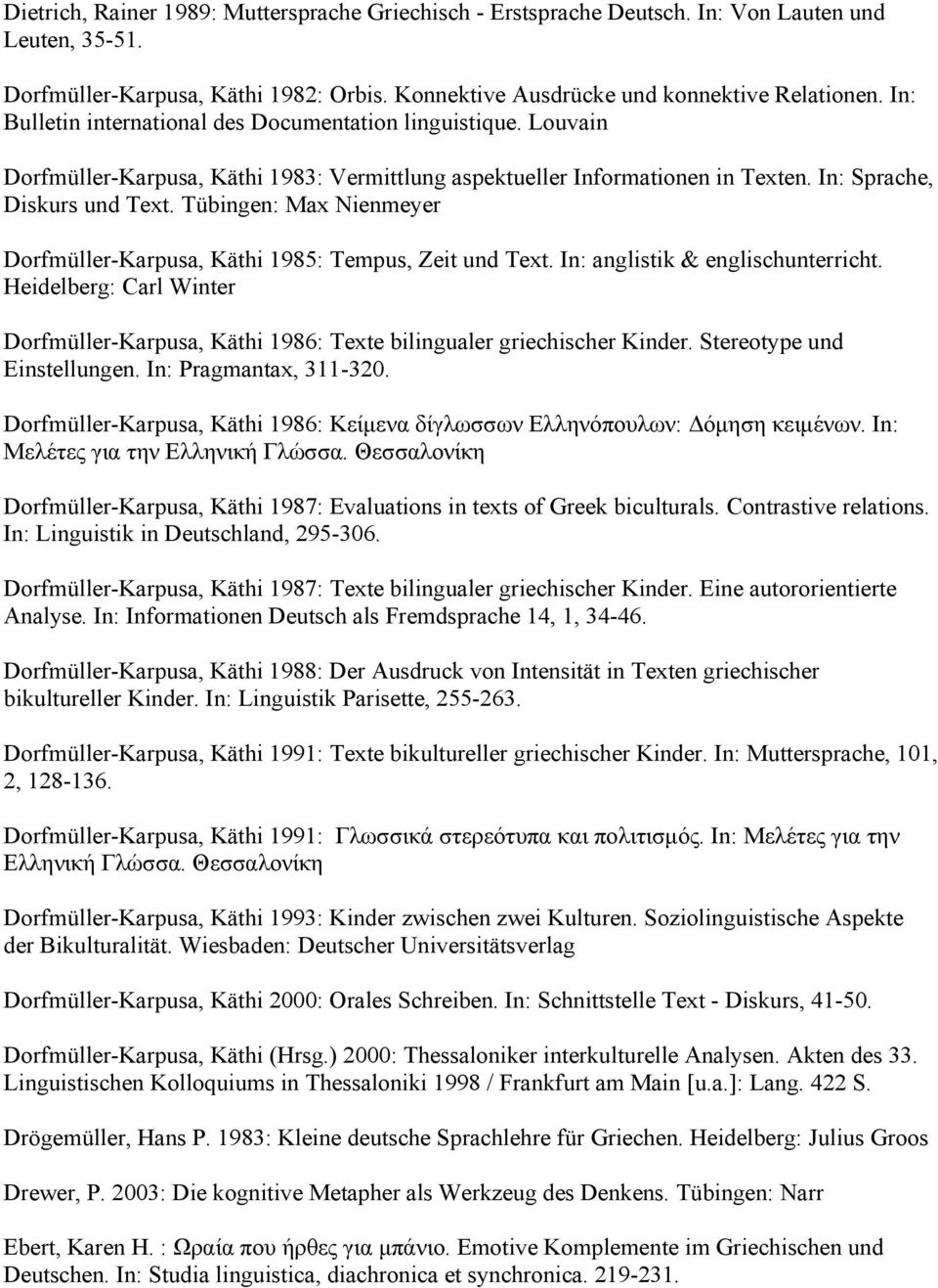 Tübingen: Max Nienmeyer Dorfmüller-Karpusa, Käthi 1985: Tempus, Zeit und Text. In: anglistik & englischunterricht.