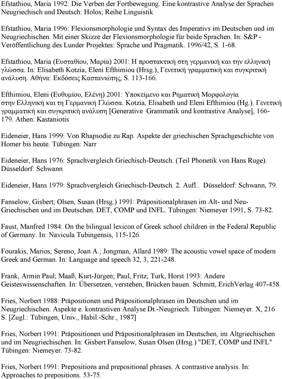 Mit einer Skizze der Flexionsmorphologie für beide Sprachen. In: S&P - Veröffentlichung des Lunder Projektes: Sprache und Pragmatik. 1996/42, S. 1-68.