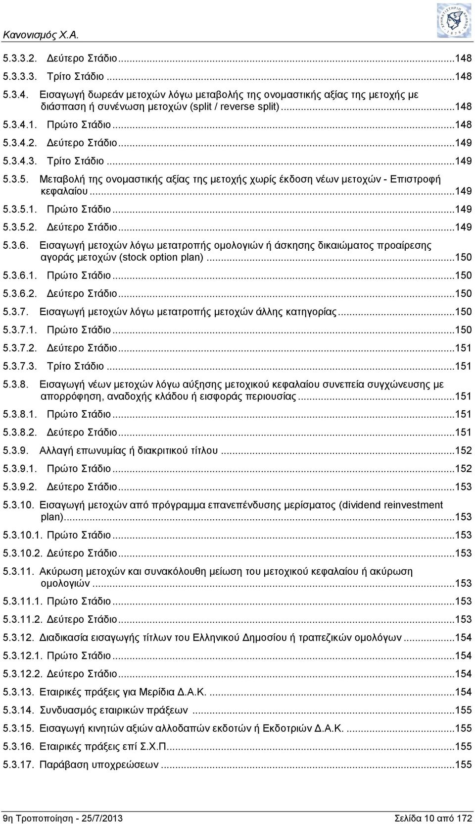 Εισαγωγή μετοχών λόγω μετατροπής ομολογιών ή άσκησης δικαιώματος προαίρεσης αγοράς μετοχών (stock option plan)...150 5.3.6.1. Πρώτο Στάδιο...150 5.3.6.2. Δεύτερο Στάδιο...150 5.3.7.