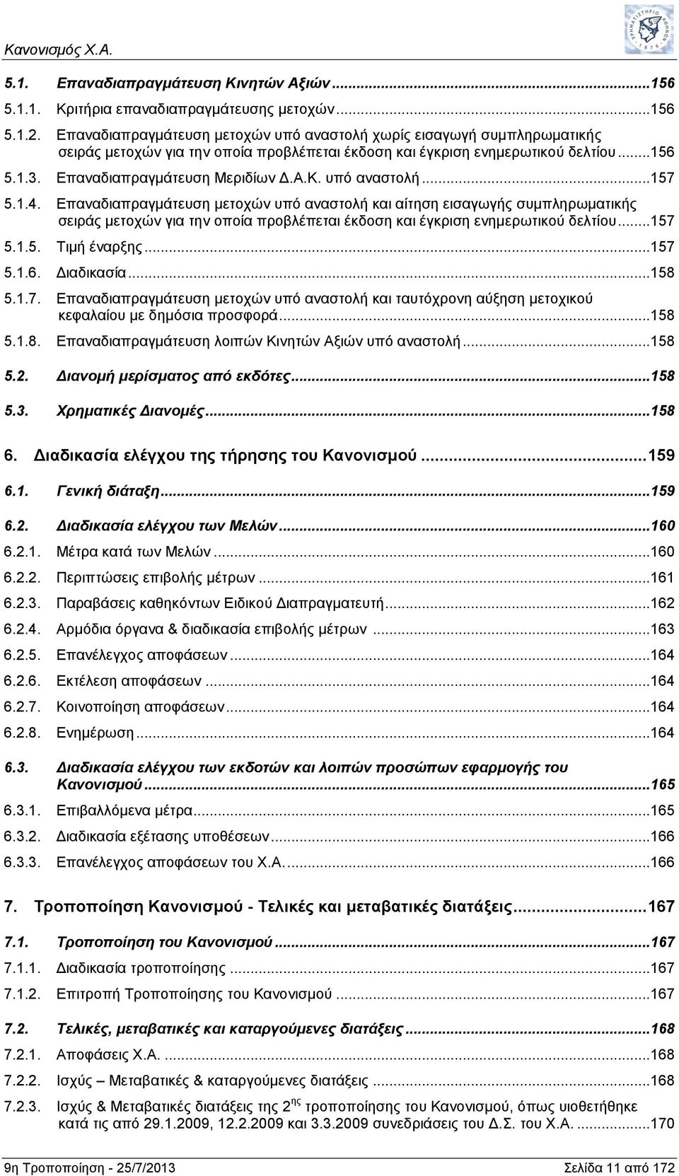 Κ. υπό αναστολή...157 5.1.4. Επαναδιαπραγμάτευση μετοχών υπό αναστολή και αίτηση εισαγωγής συμπληρωματικής σειράς μετοχών για την οποία προβλέπεται έκδοση και έγκριση ενημερωτικού δελτίου...157 5.1.5. Τιμή έναρξης.