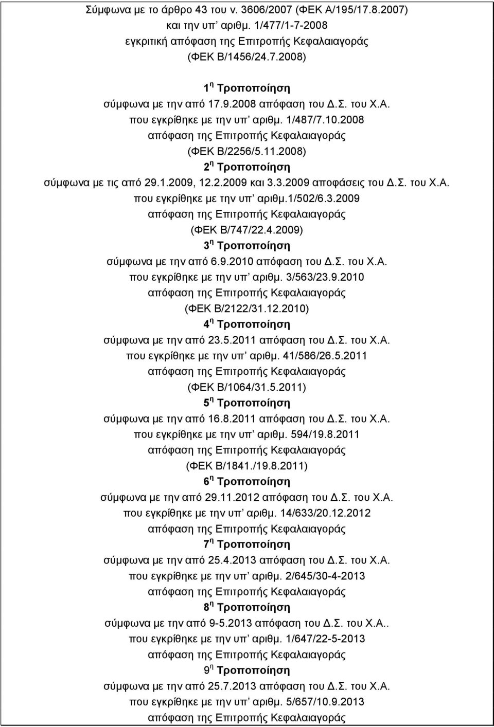 3.2009 αποφάσεις του Δ.Σ. του Χ.Α. που εγκρίθηκε με την υπ αριθμ.1/502/6.3.2009 απόφαση της Επιτροπής Κεφαλαιαγοράς (ΦΕΚ Β/747/22.4.2009) 3 η Τροποποίηση σύμφωνα με την από 6.9.2010 απόφαση του Δ.Σ. του Χ.Α. που εγκρίθηκε με την υπ αριθμ. 3/563/23.