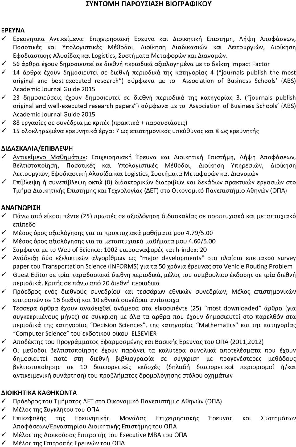 ü 56 άρθρα έχουν δημοσιευτεί σε διεθνή περιοδικά αξιολογημένα με το δείκτη Impact Factor ü 14 άρθρα έχουν δημοσιευτεί σε διεθνή περιοδικά της κατηγορίας 4 ( journals publish the most original and