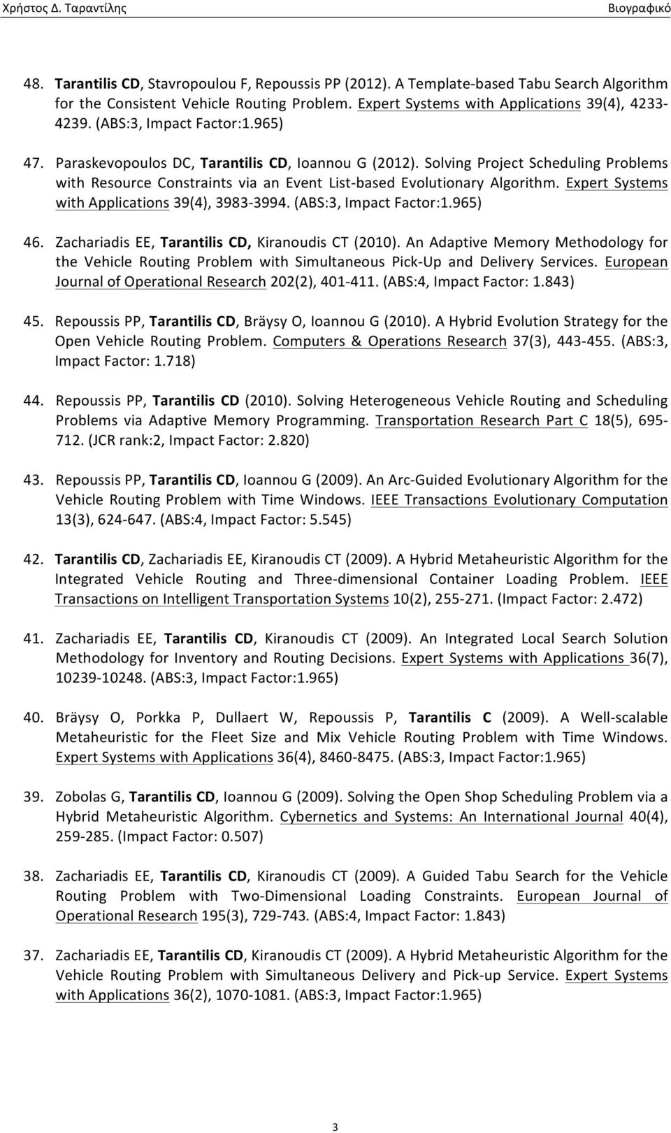 Expert Systems with Applications 39(4), 3983-3994. (ABS:3, Impact Factor:1.965) 46. Zachariadis EE, Tarantilis CD, Kiranoudis CT (2010).