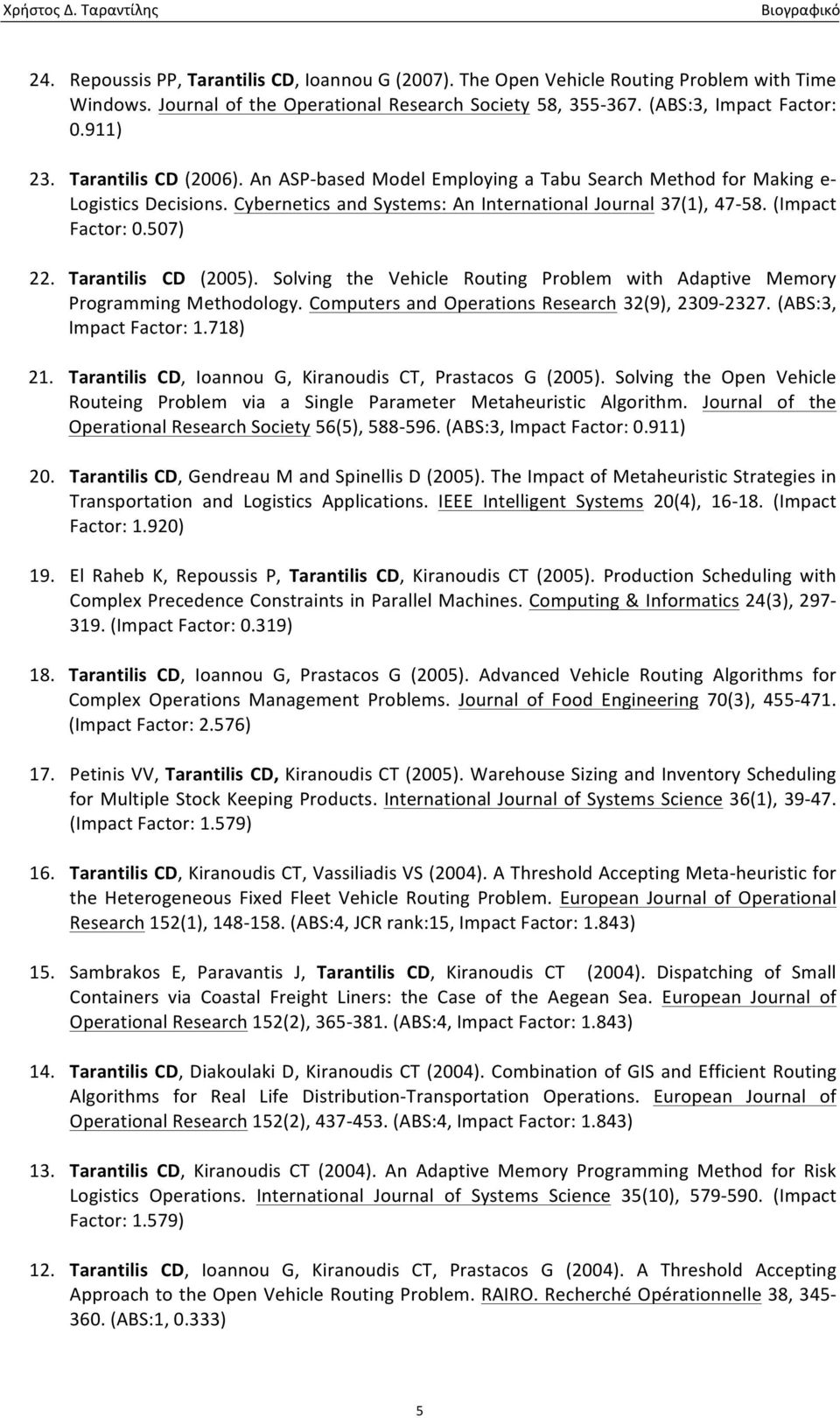 Tarantilis CD (2005). Solving the Vehicle Routing Problem with Adaptive Memory Programming Methodology. Computers and Operations Research 32(9), 2309-2327. (ABS:3, Impact Factor: 1.718) 21.