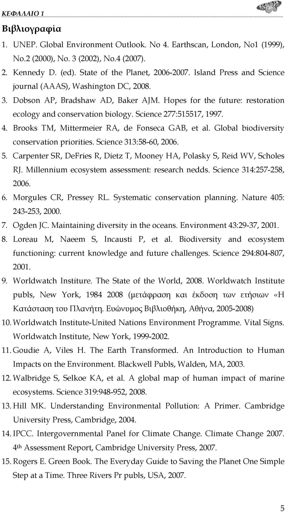 Brooks TM, Mittermeier RA, de Fonseca GAB, et al. Global biodiversity conservation priorities. Science 313:58-60, 2006. 5. Carpenter SR, DeFries R, Dietz T, Mooney HA, Polasky S, Reid WV, Scholes RJ.