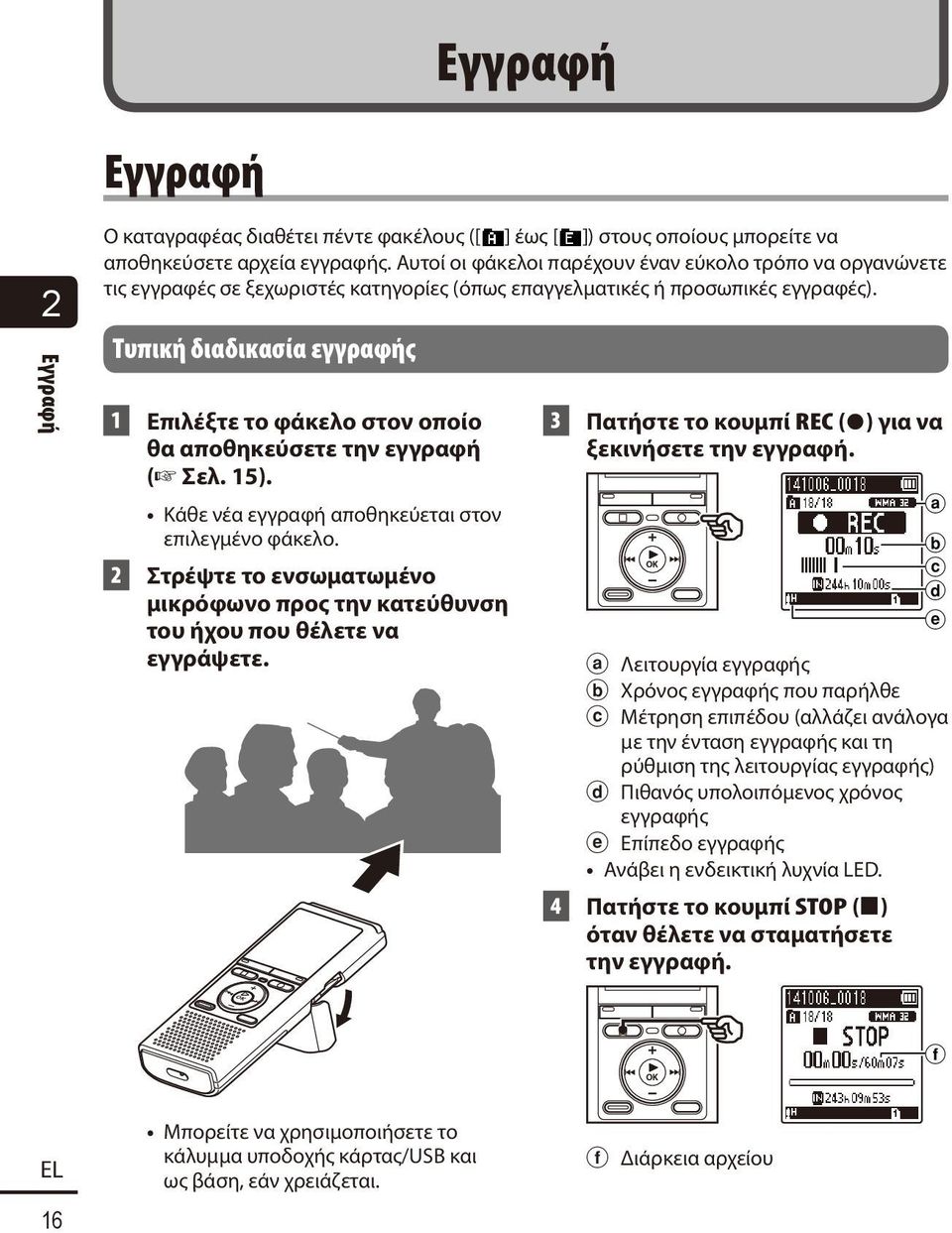 Τυπική διαδικασία εγγραφής 1 Επιλέξτε το φάκελο στον οποίο θα αποθηκεύσετε την εγγραφή ( Σελ. 15). Κάθε νέα εγγραφή αποθηκεύεται στον επιλεγμένο φάκελο.