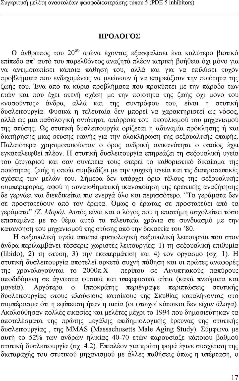 Ένα από τα κύρια προβλήματα που προκύπτει με την πάροδο των ετών και που έχει στενή σχέση με την ποιότητα της ζωής όχι μόνο του «νοσούντος» άνδρα, αλλά και της συντρόφου του, είναι η στυτική