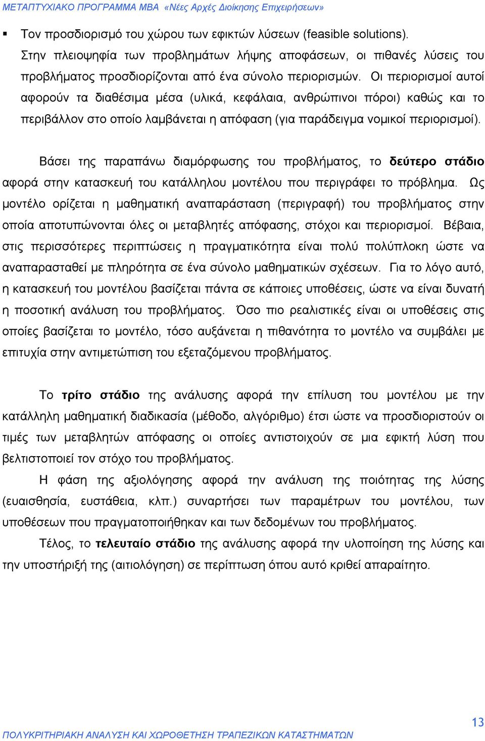 Βάσει της παραπάνω διαμόρφωσης του προβλήματος, το δεύτερο στάδιο αφορά στην κατασκευή του κατάλληλου μοντέλου που περιγράφει το πρόβλημα.