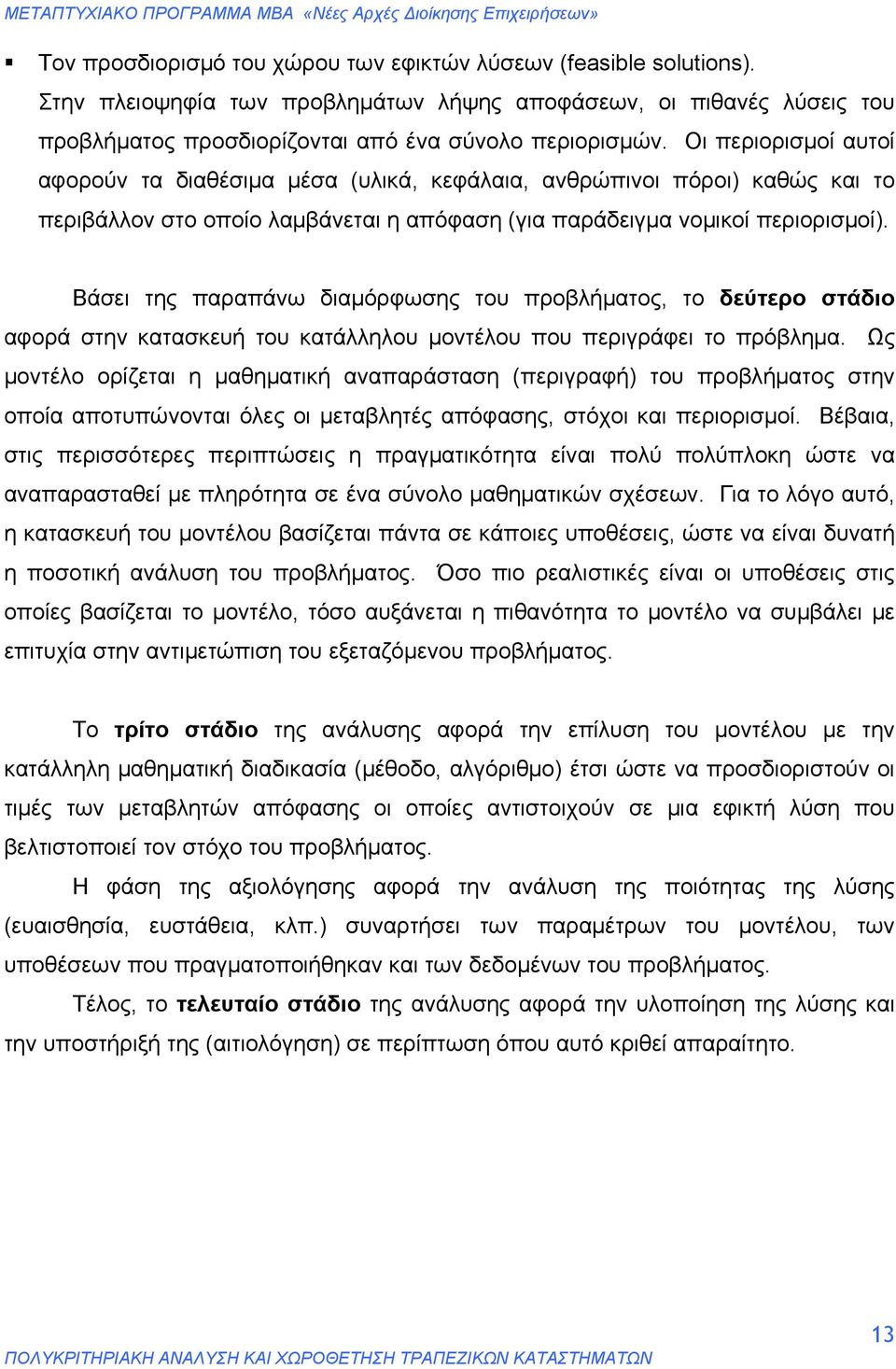 Βάσει της παραπάνω διαμόρφωσης του προβλήματος, το δεύτερο στάδιο αφορά στην κατασκευή του κατάλληλου μοντέλου που περιγράφει το πρόβλημα.