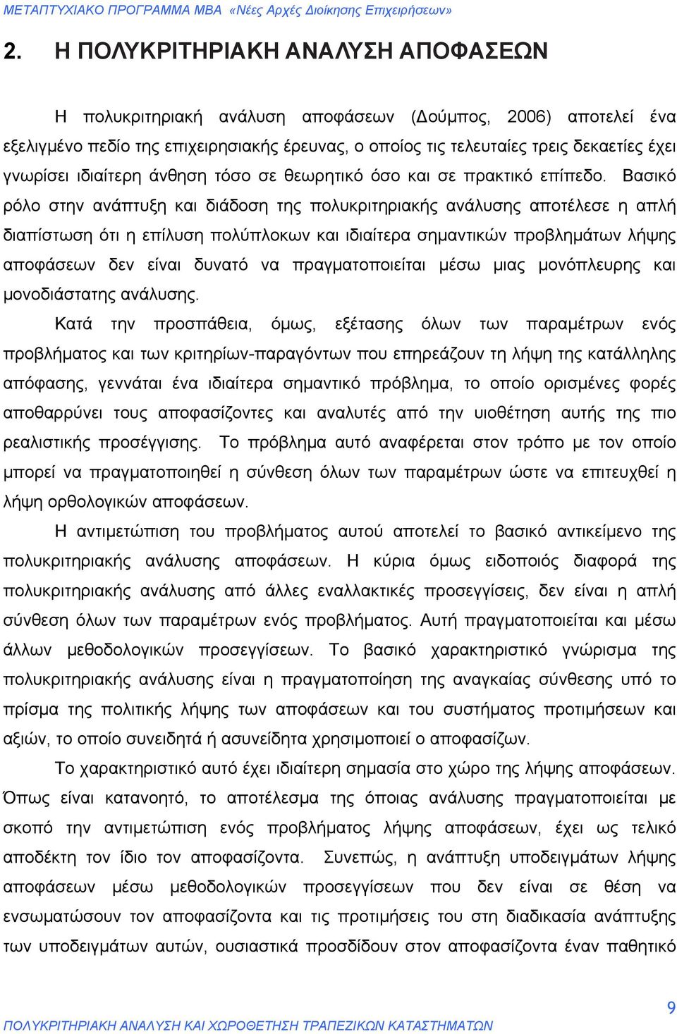 Βασικό ρόλο στην ανάπτυξη και διάδοση της πολυκριτηριακής ανάλυσης αποτέλεσε η απλή διαπίστωση ότι η επίλυση πολύπλοκων και ιδιαίτερα σημαντικών προβλημάτων λήψης αποφάσεων δεν είναι δυνατό να