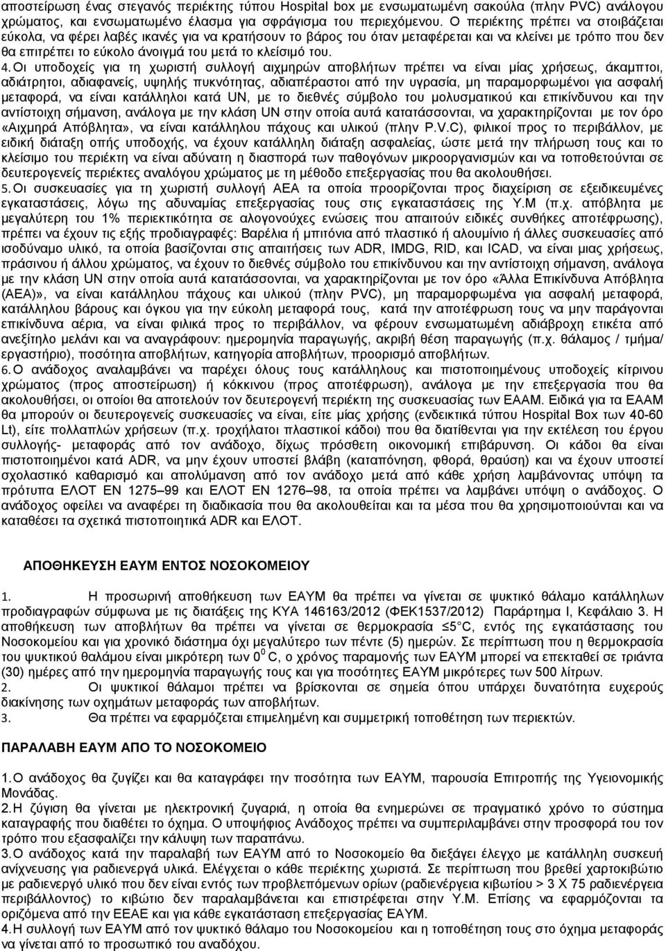 4. Οι υποδοχείς για τη χωριστή συλλογή αιχµηρών αποβλήτων πρέπει να είναι µίας χρήσεως, άκαµπτοι, αδιάτρητοι, αδιαφανείς, υψηλής πυκνότητας, αδιαπέραστοι από την υγρασία, µη παραµορφωµένοι για ασφαλή