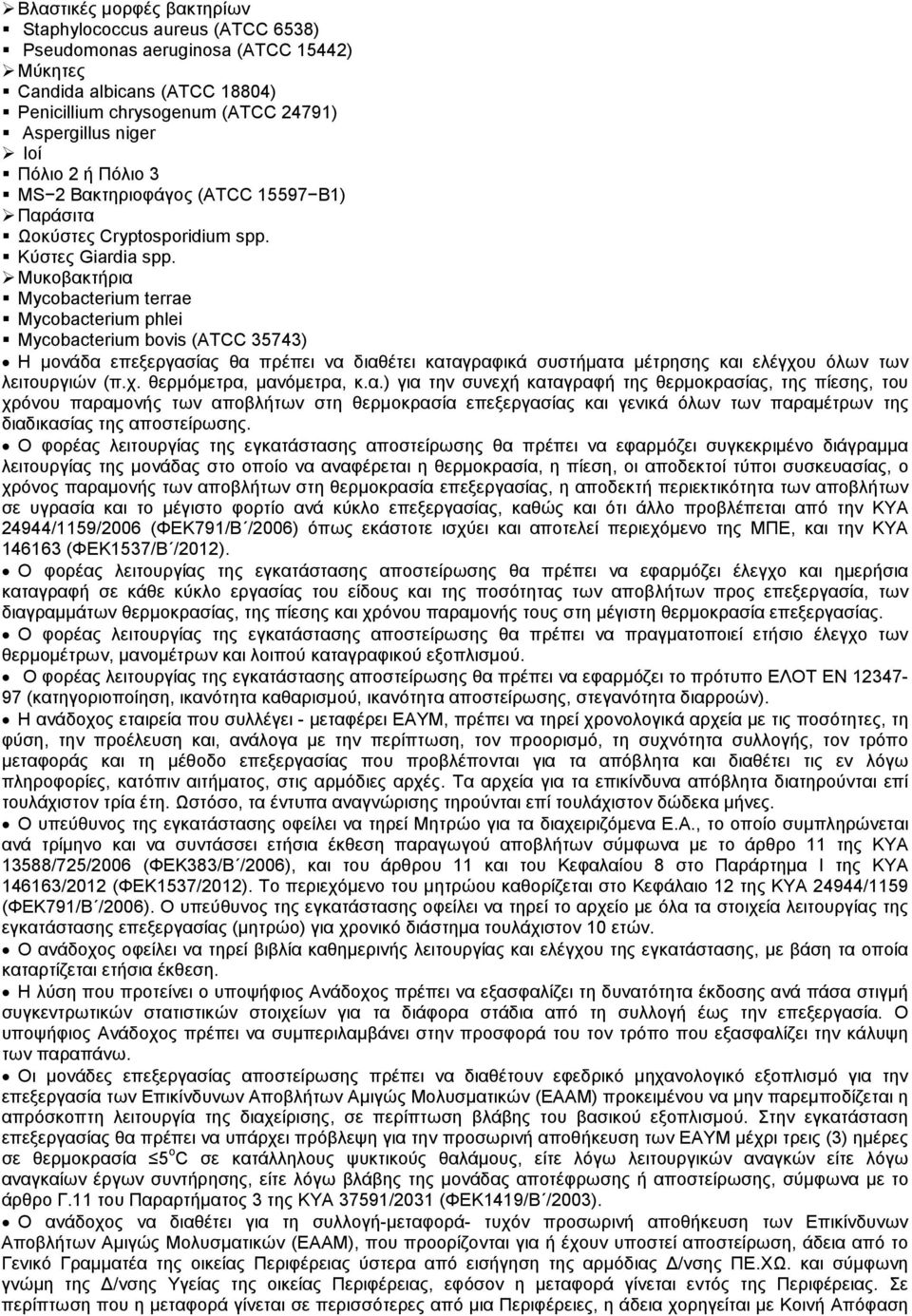 Μυκοβακτήρια Mycobacterium terrae Mycobacterium phlei Mycobacterium bovis (ATCC 35743) Η µονάδα επεξεργασίας θα πρέπει να διαθέτει καταγραφικά συστήµατα µέτρησης και ελέγχου όλων των λειτουργιών (π.χ. θερµόµετρα, µανόµετρα, κ.