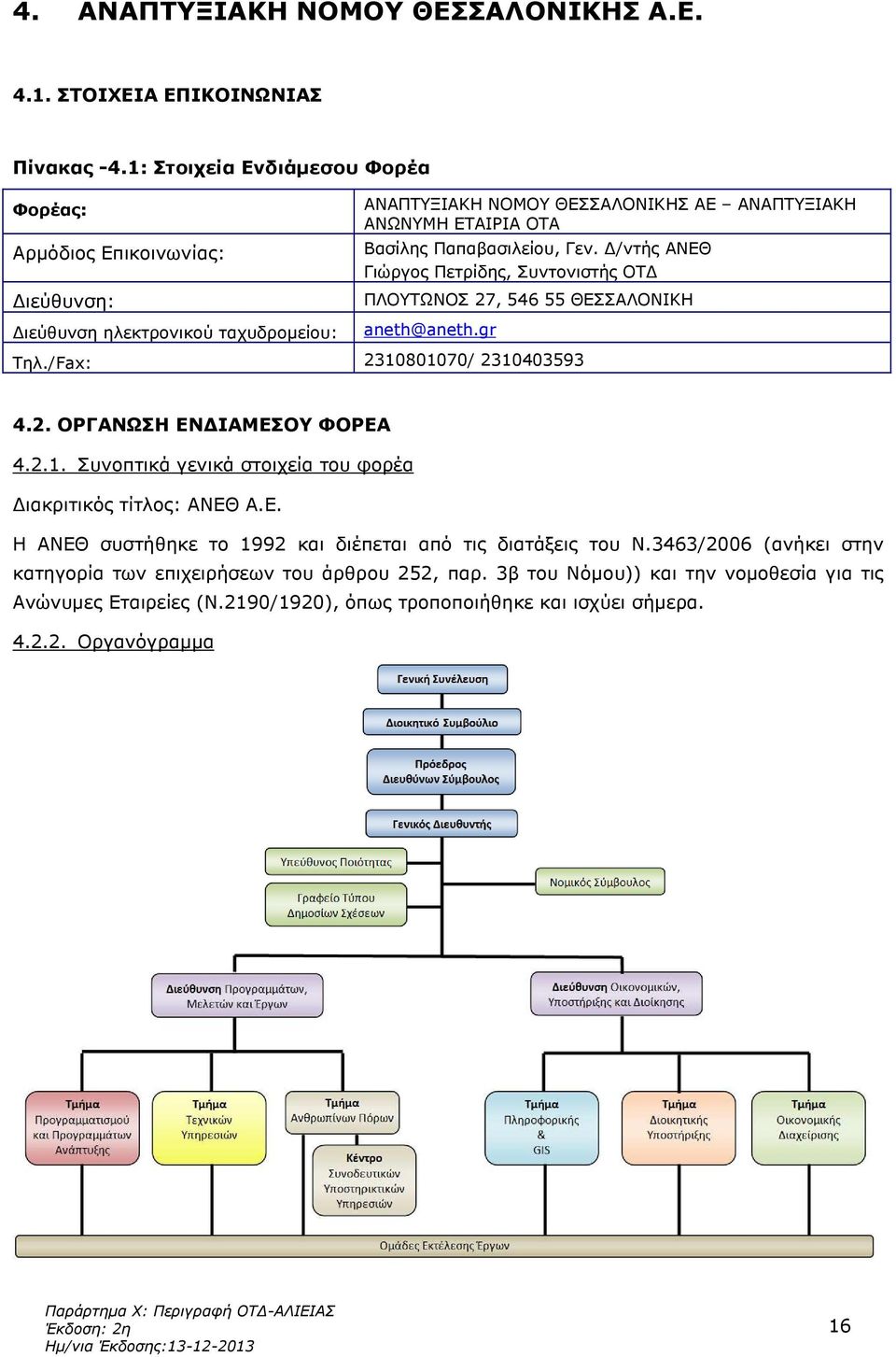 Παπαβασιλείου, Γεν. /ντής ΑΝΕΘ Γιώργος Πετρίδης, Συντονιστής ΟΤ ΠΛΟΥΤΩΝΟΣ 27, 546 55 ΘΕΣΣΑΛΟΝΙΚΗ aneth@aneth.gr Τηλ./Fax: 2310801070/ 2310403593 4.2. ΟΡΓΑΝΩΣΗ ΕΝ ΙΑΜΕΣΟΥ ΦΟΡΕΑ 4.2.1. Συνοπτικά γενικά στοιχεία του φορέα ιακριτικός τίτλος: ΑΝΕΘ Α.