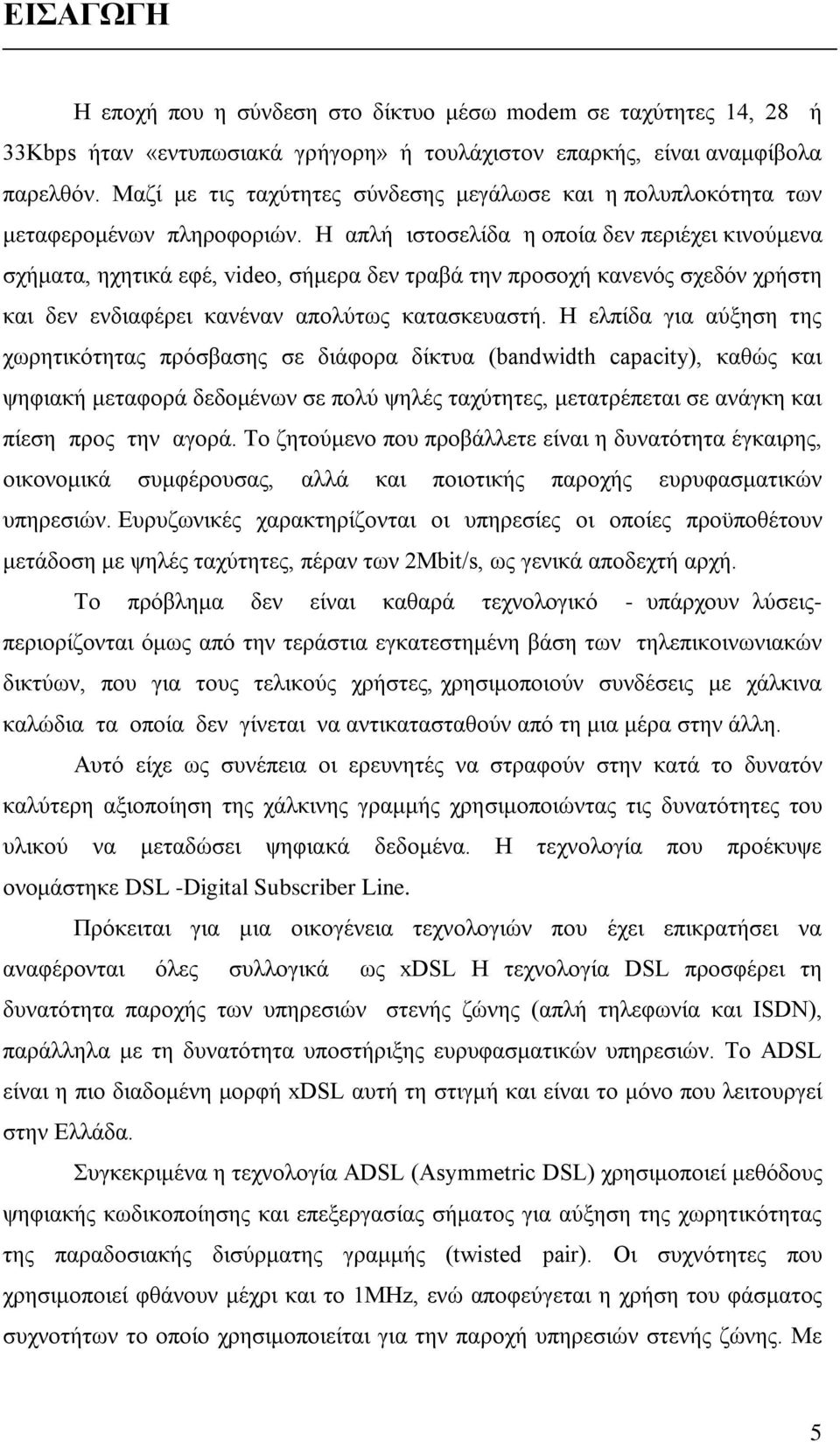 Η απλή ιστοσελίδα η οποία δεν περιέχει κινούμενα σχήματα, ηχητικά εφέ, video, σήμερα δεν τραβά την προσοχή κανενός σχεδόν χρήστη και δεν ενδιαφέρει κανέναν απολύτως κατασκευαστή.