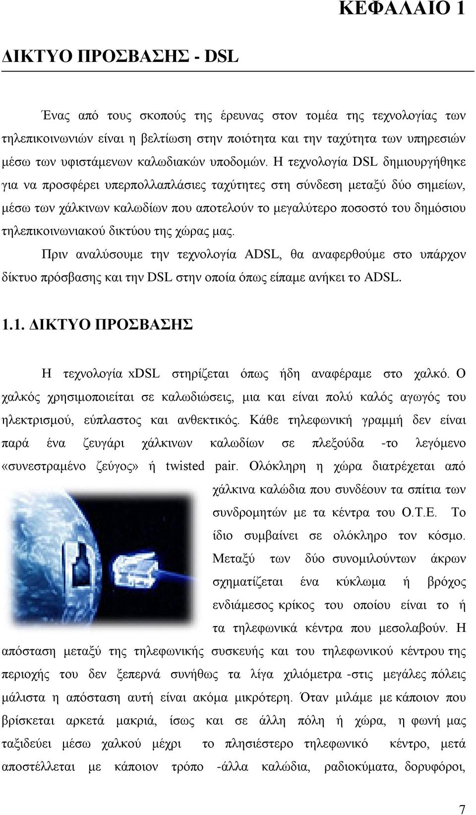 Η τεχνολογία DSL δημιουργήθηκε για να προσφέρει υπερπολλαπλάσιες ταχύτητες στη σύνδεση μεταξύ δύο σημείων, μέσω των χάλκινων καλωδίων που αποτελούν το μεγαλύτερο ποσοστό του δημόσιου