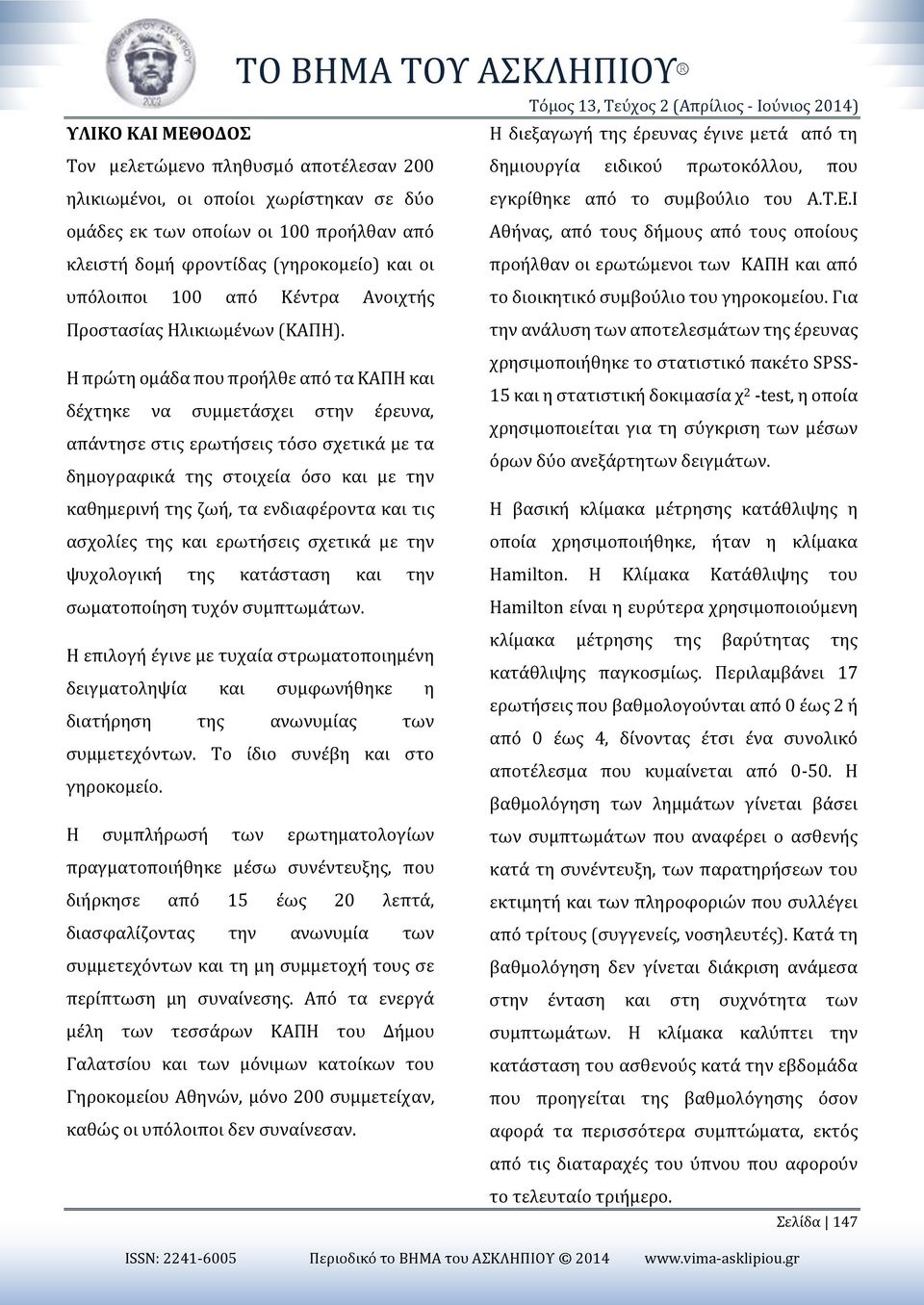 Η πρώτη ομάδα που προήλθε από τα ΚΑΠΗ και δέχτηκε να συμμετάσχει στην έρευνα, απάντησε στις ερωτήσεις τόσο σχετικά με τα δημογραφικά της στοιχεία όσο και με την καθημερινή της ζωή, τα ενδιαφέροντα