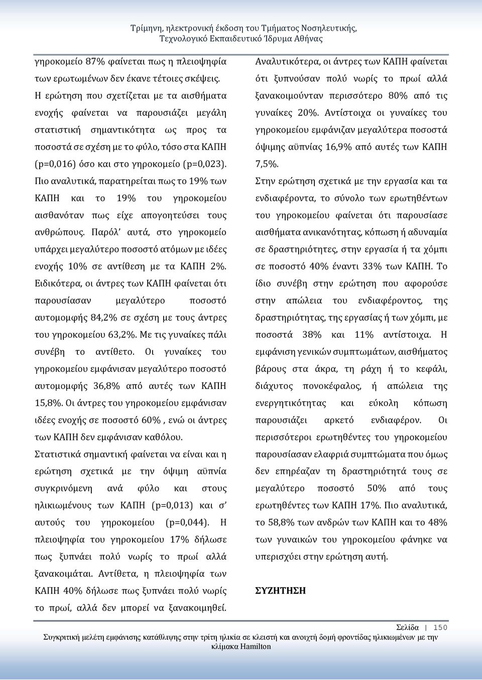 (p=0,023). Πιο αναλυτικά, παρατηρείται πως το 19% των ΚΑΠΗ και το 19% του γηροκομείου αισθανόταν πως είχε απογοητεύσει τους ανθρώπους.