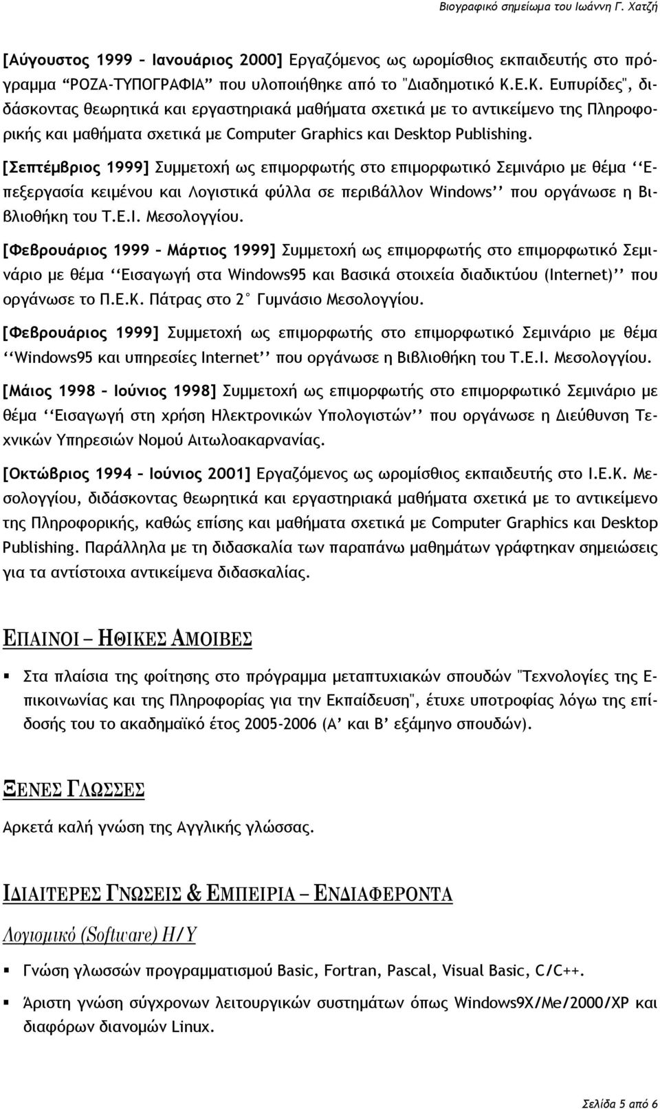 [Σεπτέμβριος 1999] Συμμετοχή ως επιμορφωτής στο επιμορφωτικό Σεμινάριο με θέμα Επεξεργασία κειμένου και Λογιστικά φύλλα σε περιβάλλον Windows που οργάνωσε η Βιβλιοθήκη του Τ.Ε.Ι. Μεσολογγίου.