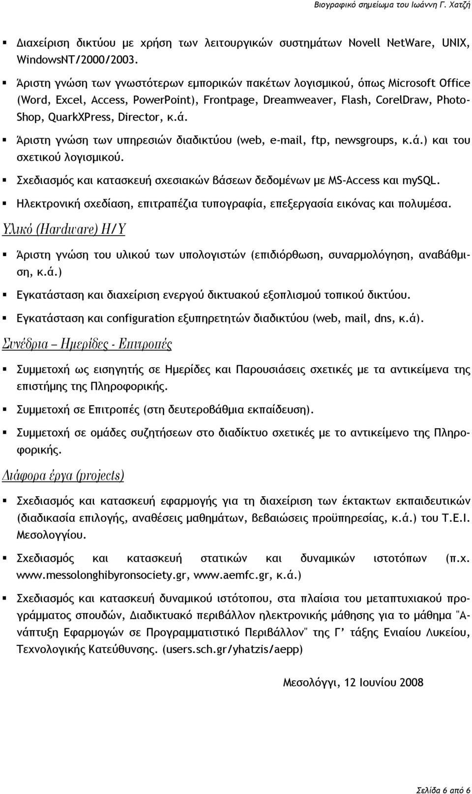 Άριστη γνώση των υπηρεσιών διαδικτύου (web, e-mail, ftp, newsgroups, κ.ά.) και του σχετικού λογισμικού. Σχεδιασμός και κατασκευή σχεσιακών βάσεων δεδομένων με MS-Access και mysql.