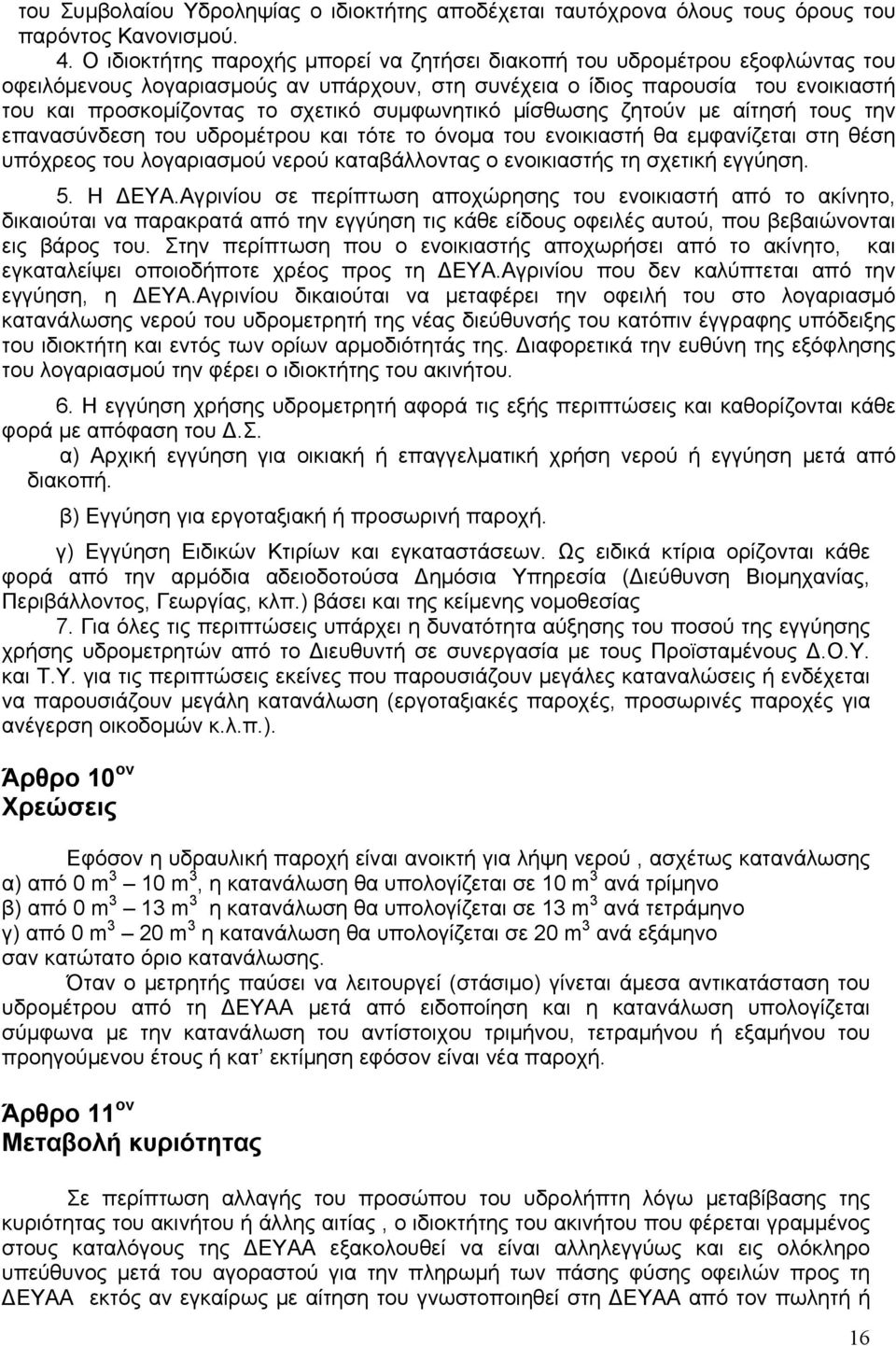 συμφωνητικό μίσθωσης ζητούν με αίτησή τους την επανασύνδεση του υδρομέτρου και τότε το όνομα του ενοικιαστή θα εμφανίζεται στη θέση υπόχρεος του λογαριασμού νερού καταβάλλοντας ο ενοικιαστής τη