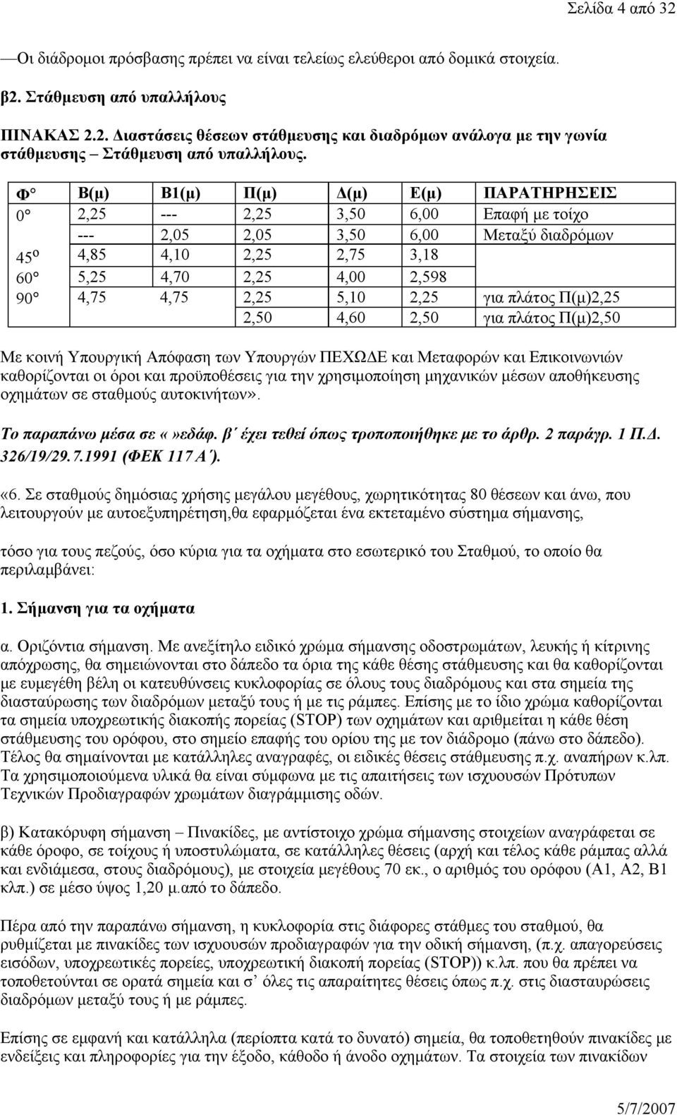 5,10 2,25 για πλάτος Π(μ)2,25 2,50 4,60 2,50 για πλάτος Π(μ)2,50 Με κοινή Υπουργική Απόφαση των Υπουργών ΠΕΧΩΔΕ και Μεταφορών και Επικοινωνιών καθορίζονται οι όροι και προϋποθέσεις για την