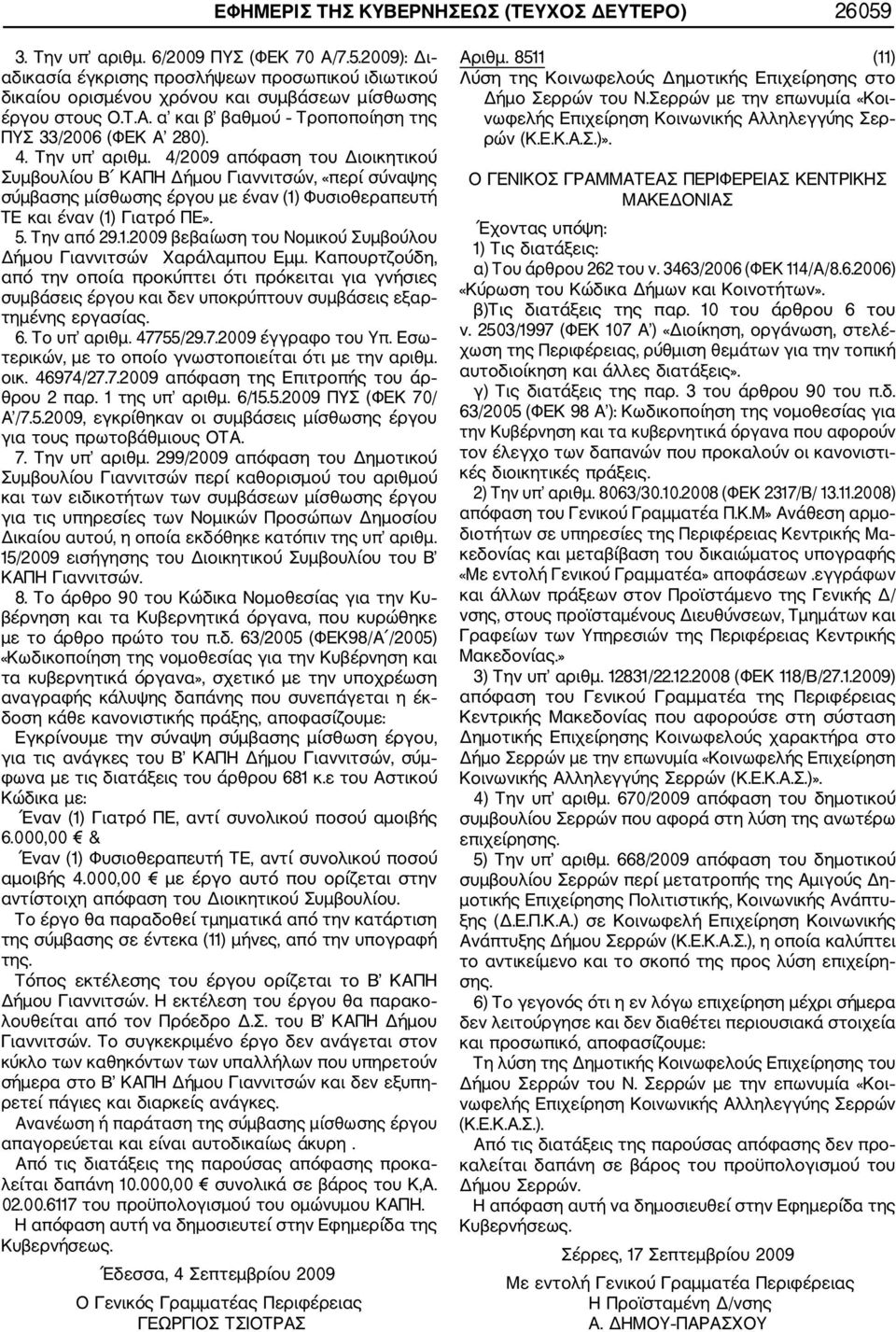 4/2009 απόφαση του Διοικητικού Συμβουλίου Β ΚΑΠΗ Δήμου Γιαννιτσών, «περί σύναψης σύμβασης μίσθωσης έργου με έναν (1) Φυσιοθεραπευτή ΤΕ και έναν (1) Γιατρό ΠΕ». 5. Την από 29.1.2009 βεβαίωση του Νομικού Συμβούλου Δήμου Γιαννιτσών Χαράλαμπου Εμμ.