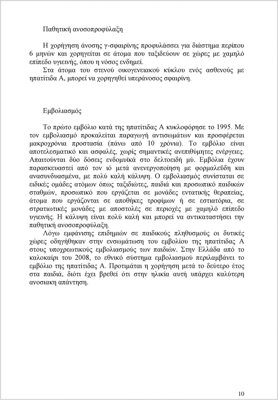 Με τον εμβολιασμό προκαλείται παραγωγή αντισωμάτων και προσφέρεται μακροχρόνια προστασία (πάνω από 10 χρόνια). Το εμβόλιο είναι αποτελεσματικό και ασφαλές, χωρίς σημαντικές ανεπιθύμητες ενέργειες.